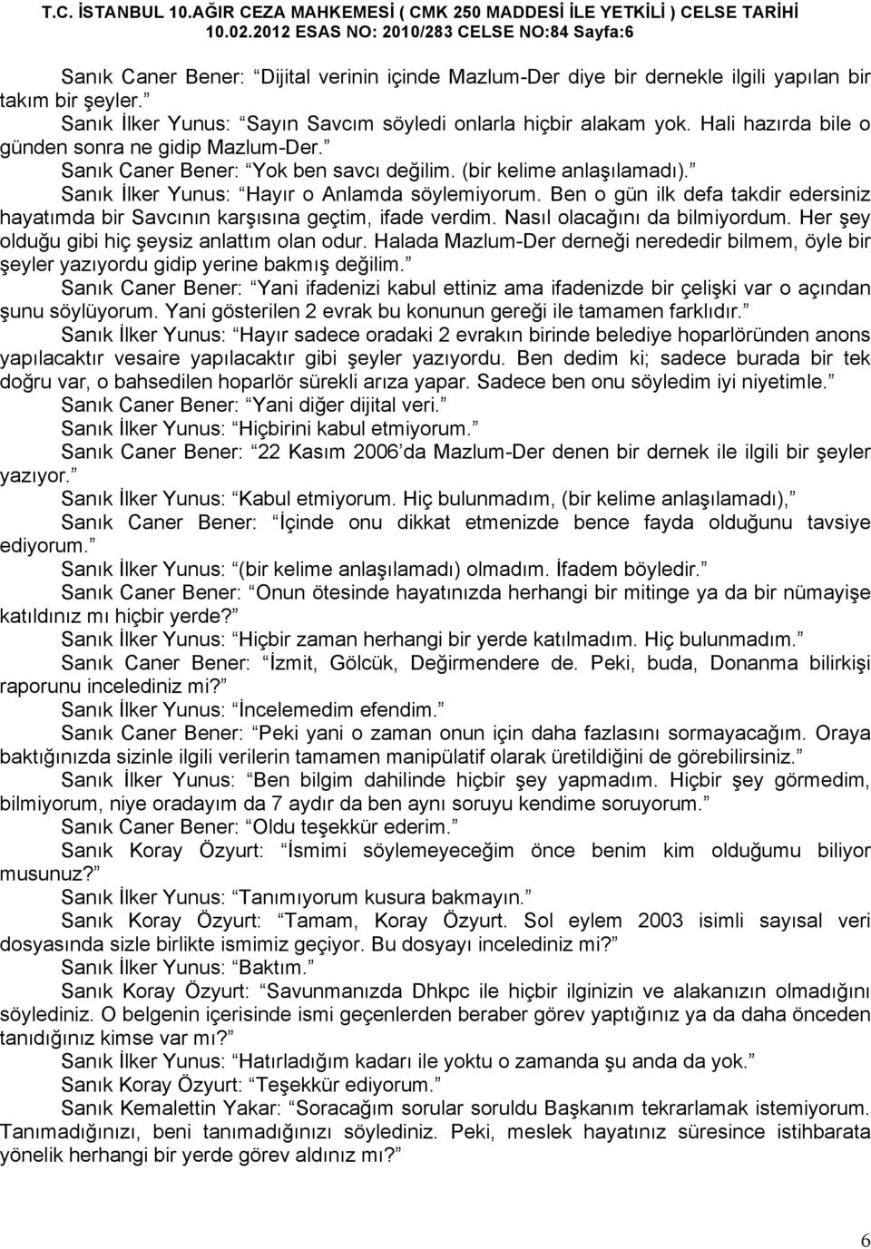 Sanık İlker Yunus: Hayır o Anlamda söylemiyorum. Ben o gün ilk defa takdir edersiniz hayatımda bir Savcının karşısına geçtim, ifade verdim. Nasıl olacağını da bilmiyordum.