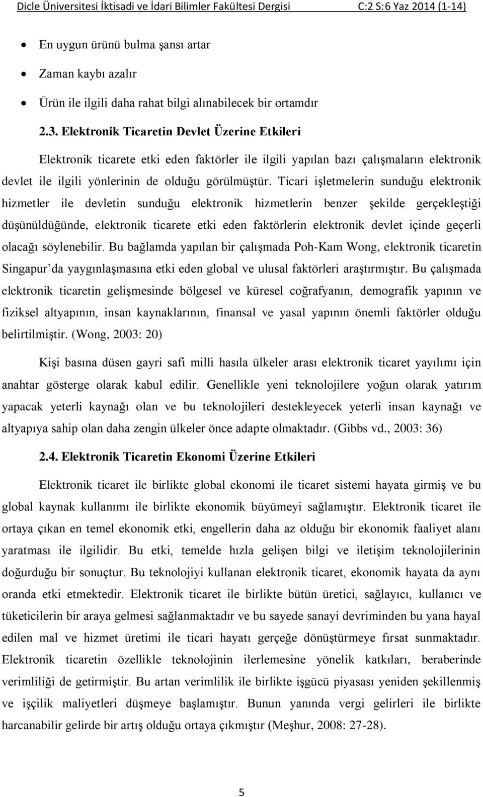 Ticari işletmelerin sunduğu elektronik hizmetler ile devletin sunduğu elektronik hizmetlerin benzer şekilde gerçekleştiği düşünüldüğünde, elektronik ticarete etki eden faktörlerin elektronik devlet