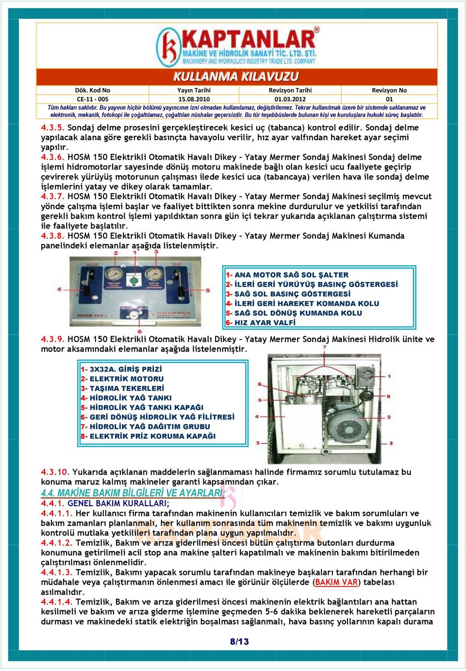 HOSM 150 Elektrikli Otomatik Havalı Dikey - Yatay Mermer Sondaj Makinesi Sondaj delme işlemi hidromotorlar sayesinde dönüş motoru makinede bağlı olan kesici ucu faaliyete geçirip çevirerek yürüyüş