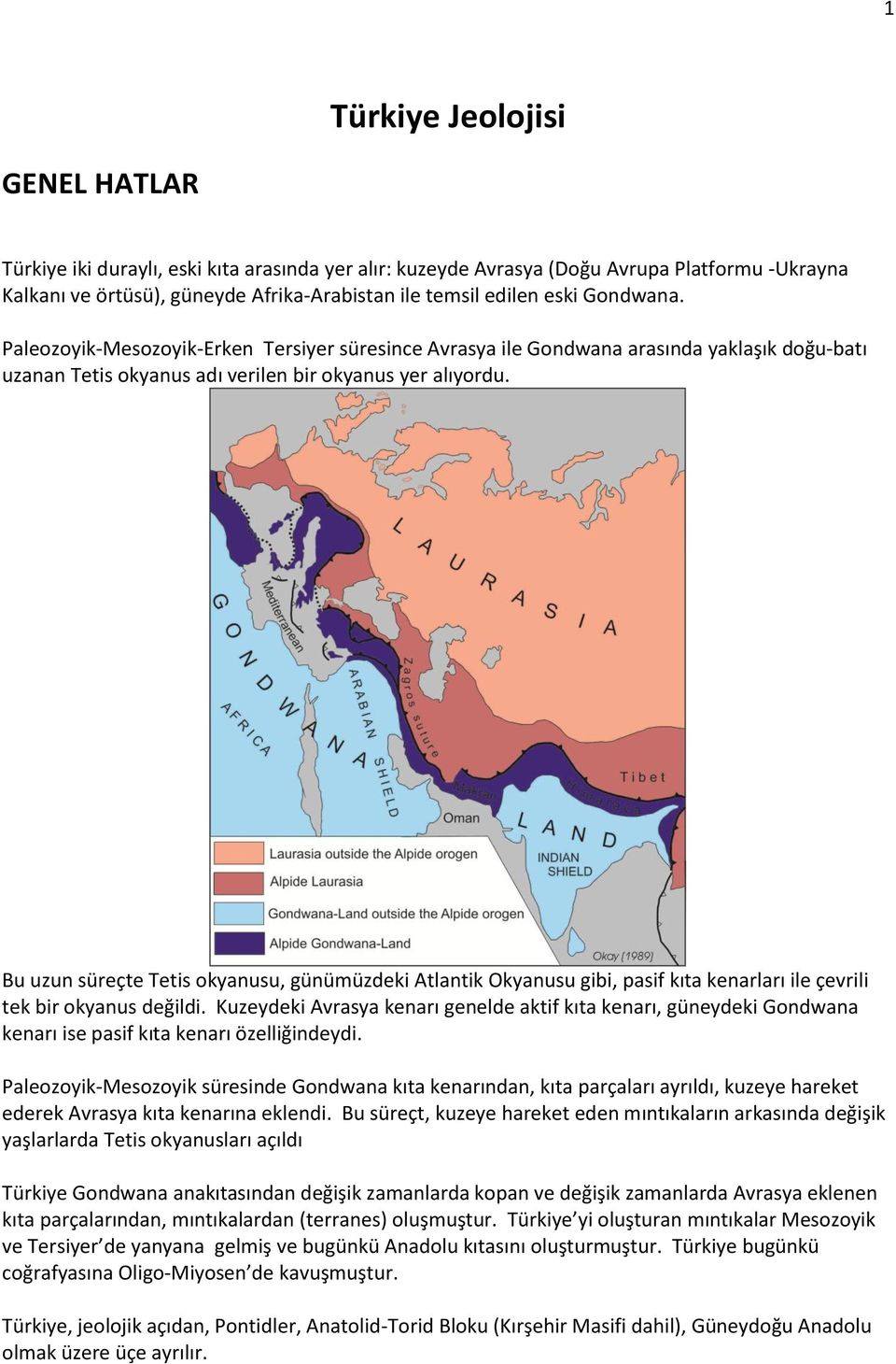 Bu uzun süreçte Tetis okyanusu, günümüzdeki Atlantik Okyanusu gibi, pasif kıta kenarları ile çevrili tek bir okyanus değildi.