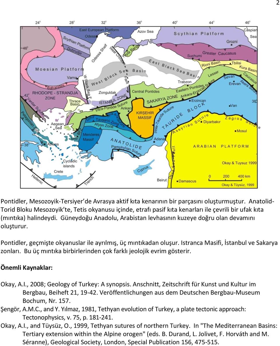 Güneydoğu Anadolu, Arabistan levhasının kuzeye doğru olan devamını oluşturur. Pontidler, geçmişte okyanuslar ile ayrılmış, üç mıntıkadan oluşur. Istranca Masifi, İstanbul ve Sakarya zonları.