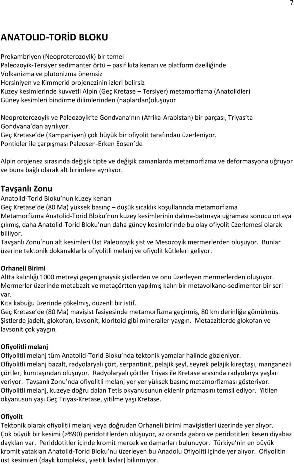 Paleozoyik te Gondvana nın (Afrika-Arabistan) bir parçası, Triyas ta Gondvana dan ayrılıyor. Geç Kretase de (Kampaniyen) çok büyük bir ofiyolit tarafından üzerleniyor.