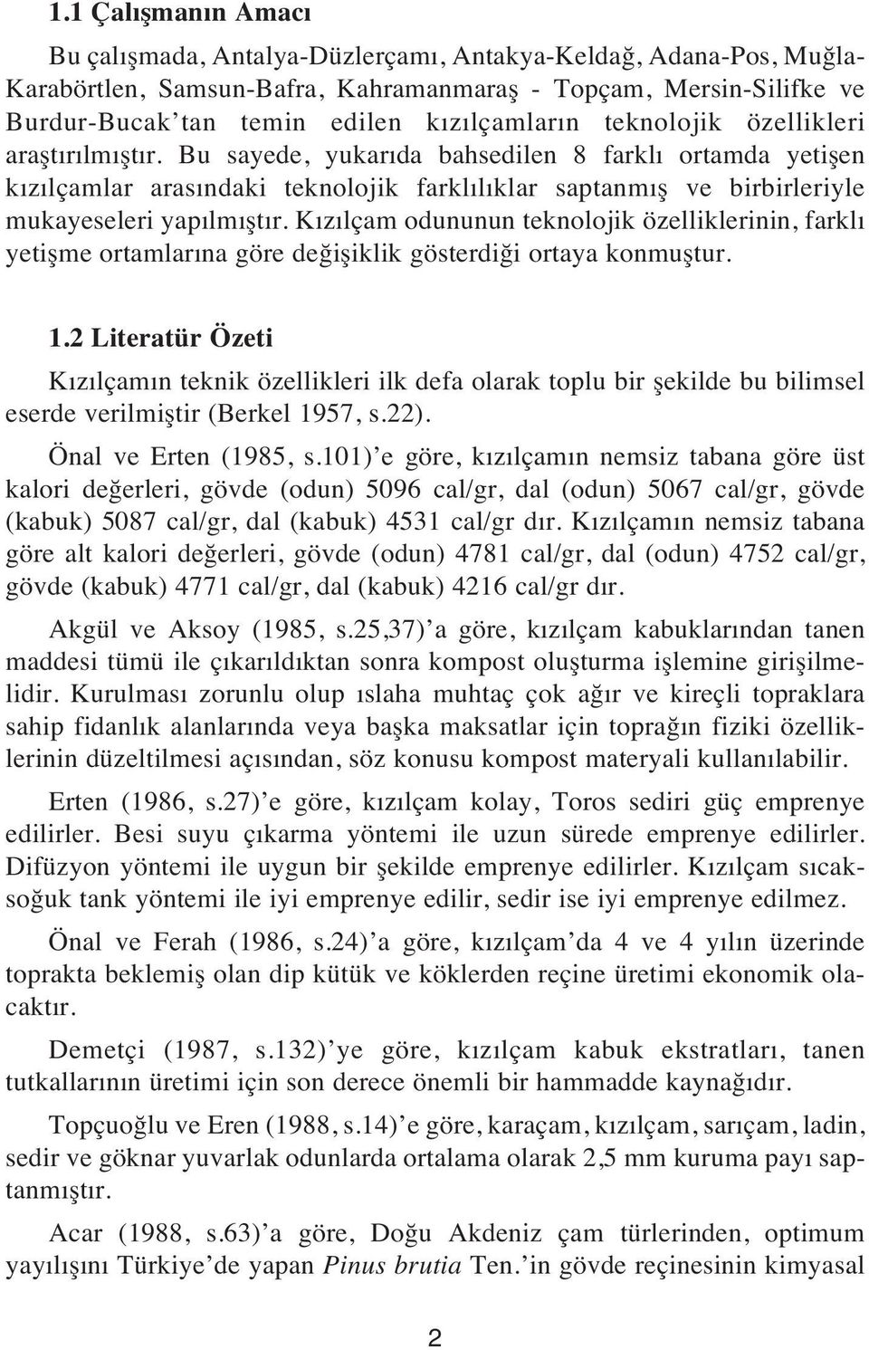 K z lçam odununun teknolojik özelliklerinin, farkl yetişme ortamlar na göre değişiklik gösterdiği ortaya konmuştur. 1.