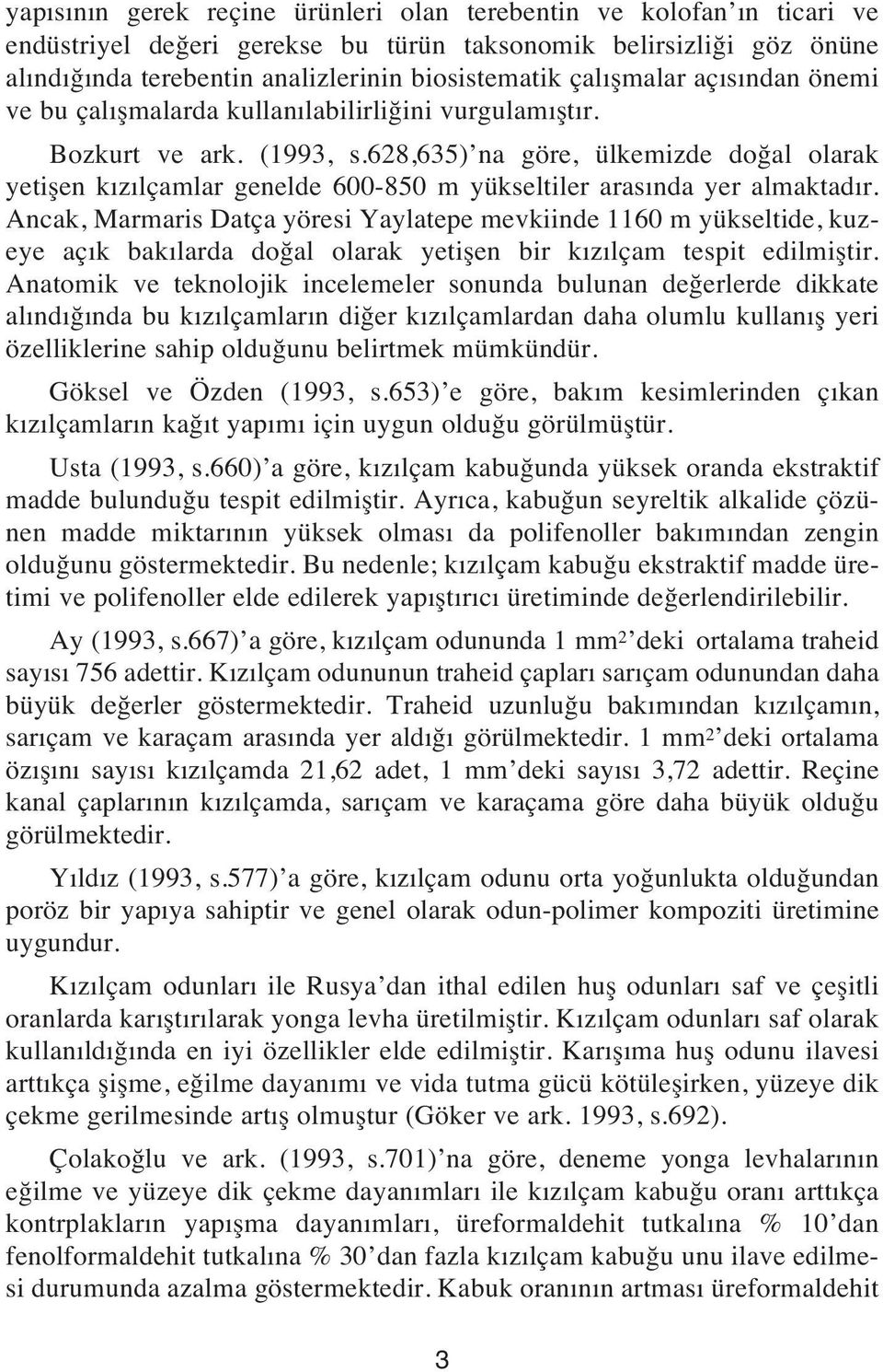 628,635) na göre, ülkemizde doğal olarak yetişen k z lçamlar genelde 600-850 m yükseltiler aras nda yer almaktad r.