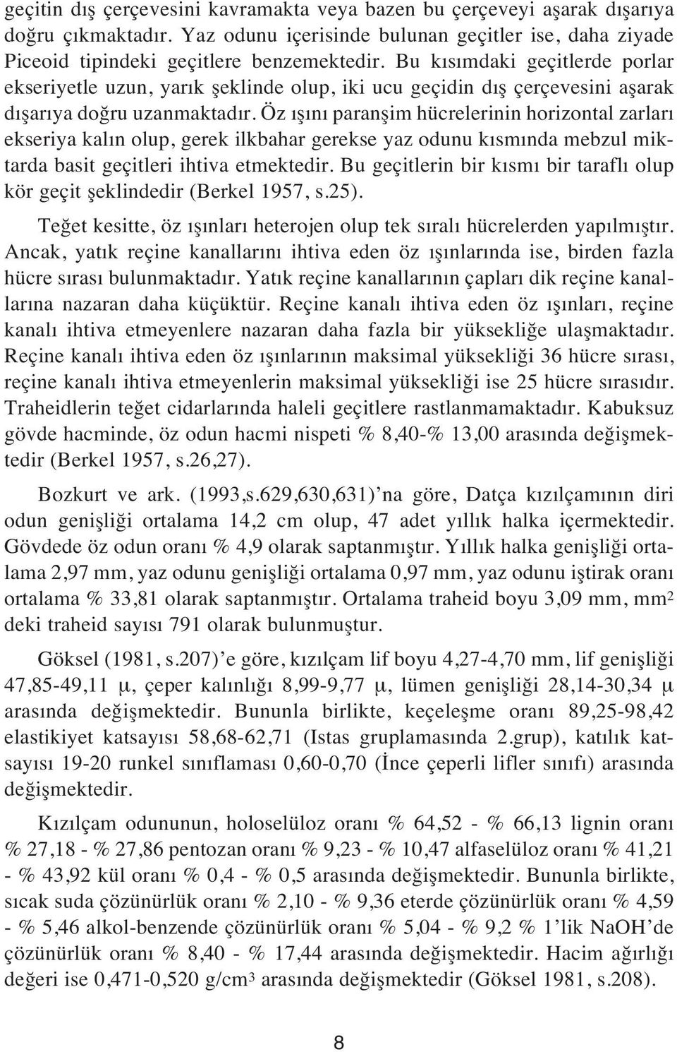 Öz ş n paranşim hücrelerinin horizontal zarlar ekseriya kal n olup, gerek ilkbahar gerekse yaz odunu k sm nda mebzul miktarda basit geçitleri ihtiva etmektedir.