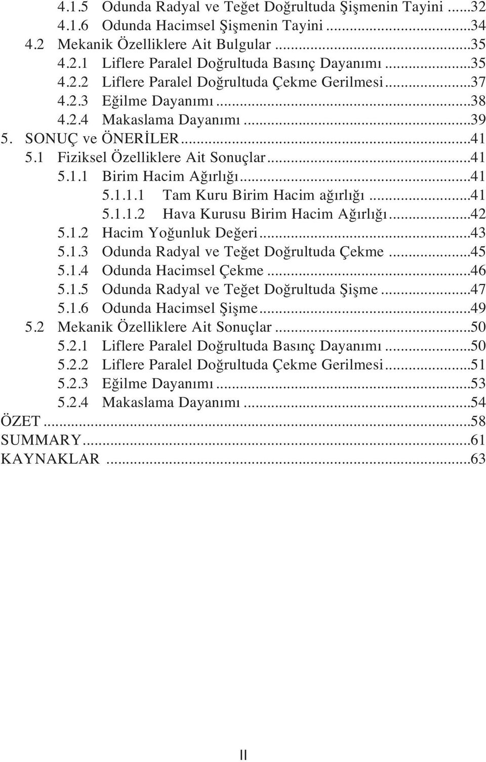 ..41 5.1.1.2 Hava Kurusu Birim Hacim Ağ rl ğ...42 5.1.2 Hacim Yoğunluk Değeri...43 5.1.3 Odunda Radyal ve Teğet Doğrultuda Çekme...45 5.1.4 Odunda Hacimsel Çekme...46 5.1.5 Odunda Radyal ve Teğet Doğrultuda Şişme.