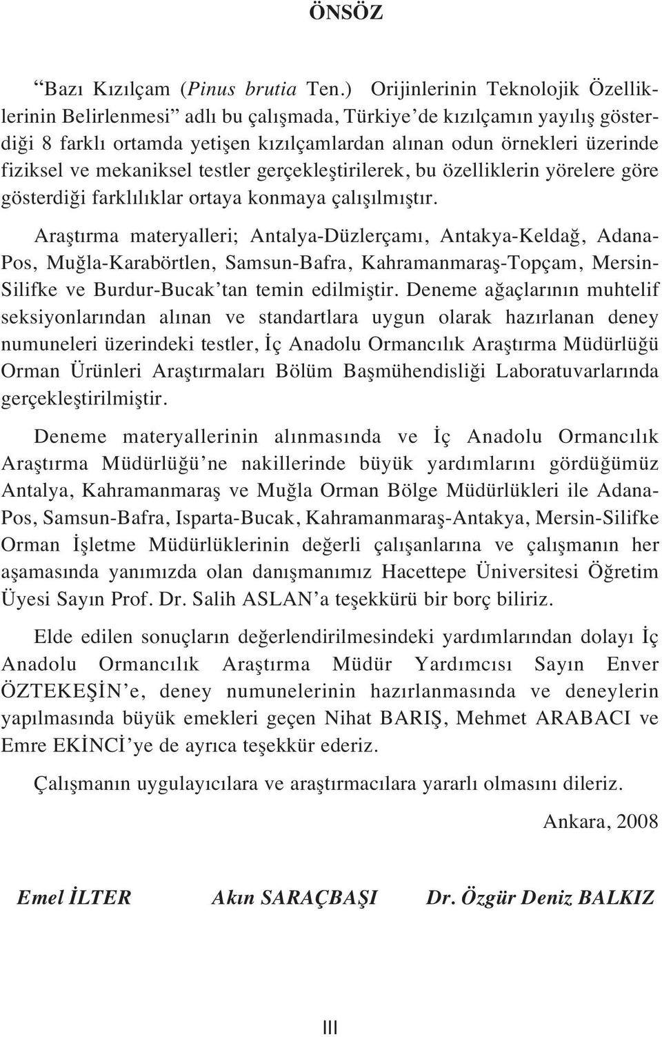 mekaniksel testler gerçekleştirilerek, bu özelliklerin yörelere göre gösterdiği farkl l klar ortaya konmaya çal ş lm şt r.