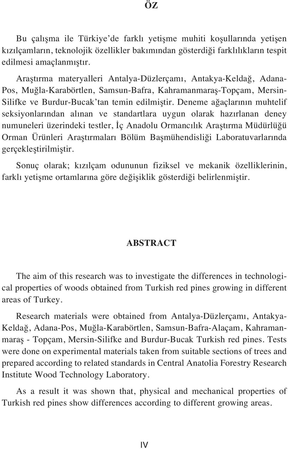 Deneme ağaçlar n n muhtelif seksiyonlar ndan al nan ve standartlara uygun olarak haz rlanan deney numuneleri üzerindeki testler, İç Anadolu Ormanc l k Araşt rma Müdürlüğü Orman Ürünleri Araşt rmalar