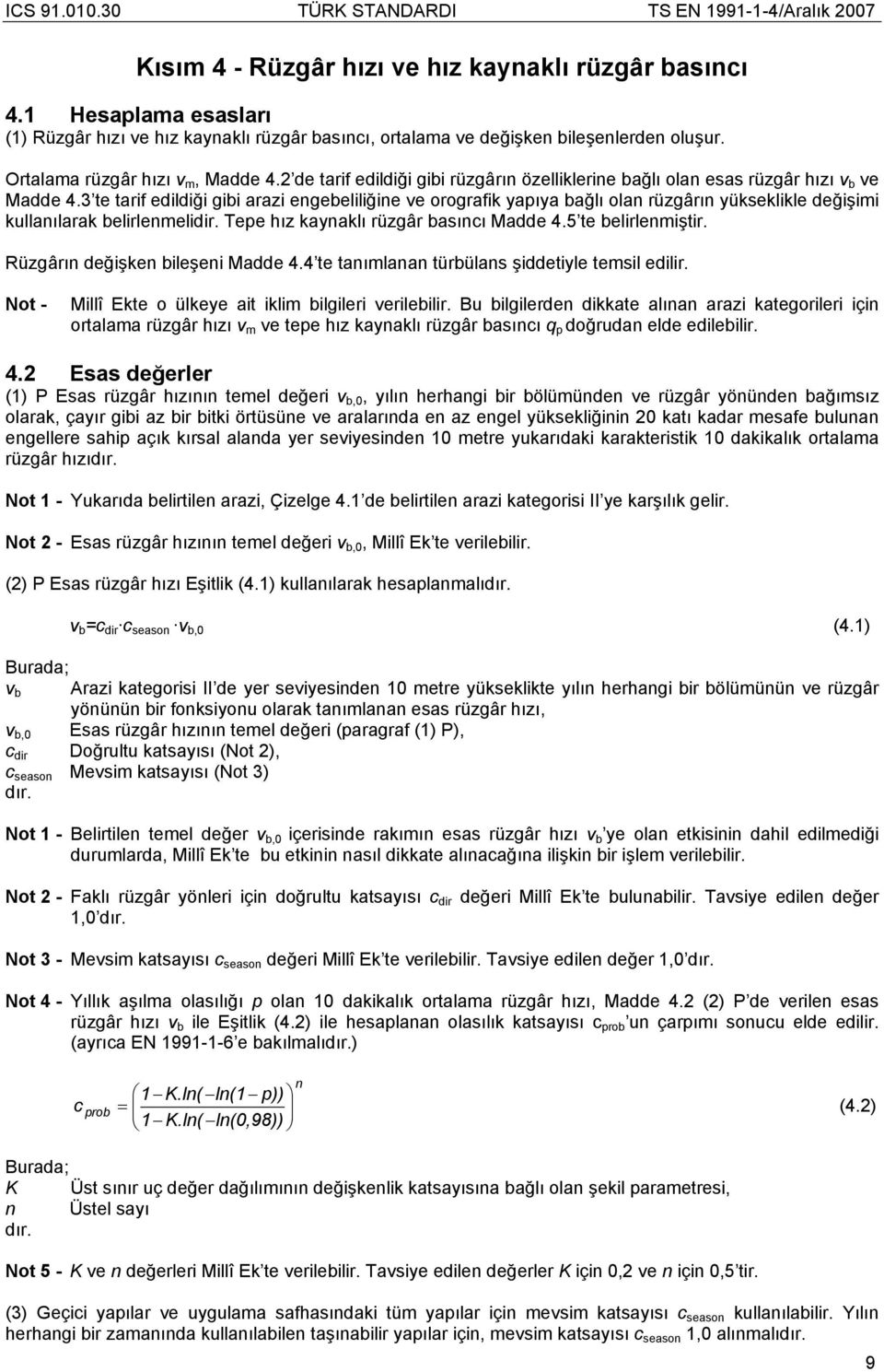 3 te tarif edildiği gibi arazi engebeliliğine ve orografik yapıya bağlı olan rüzgârın yükseklikle değişimi kullanılarak belirlenmelidir. Tepe hız kaynaklı rüzgâr basıncı Madde 4.5 te belirlenmiştir.