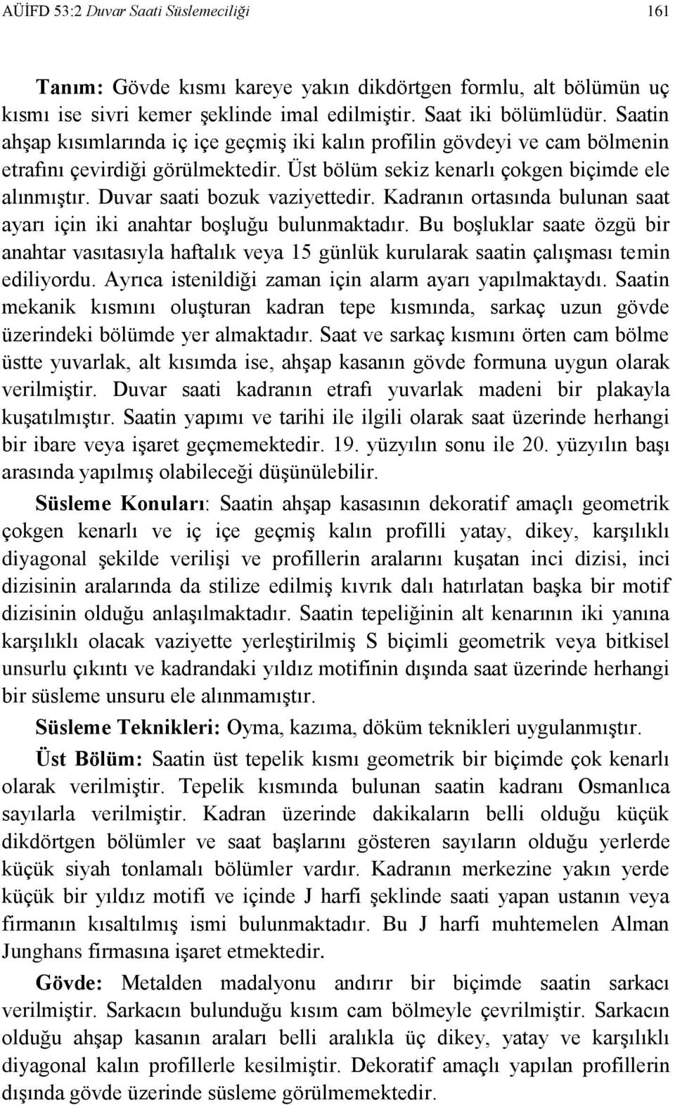 Duvar saati bozuk vaziyettedir. Kadranın ortasında bulunan saat ayarı için iki anahtar boşluğu bulunmaktadır.