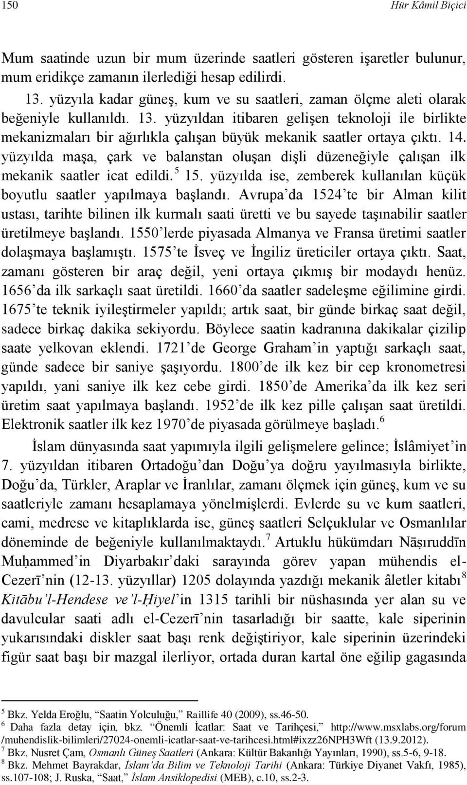 yüzyıldan itibaren gelişen teknoloji ile birlikte mekanizmaları bir ağırlıkla çalışan büyük mekanik saatler ortaya çıktı. 14.