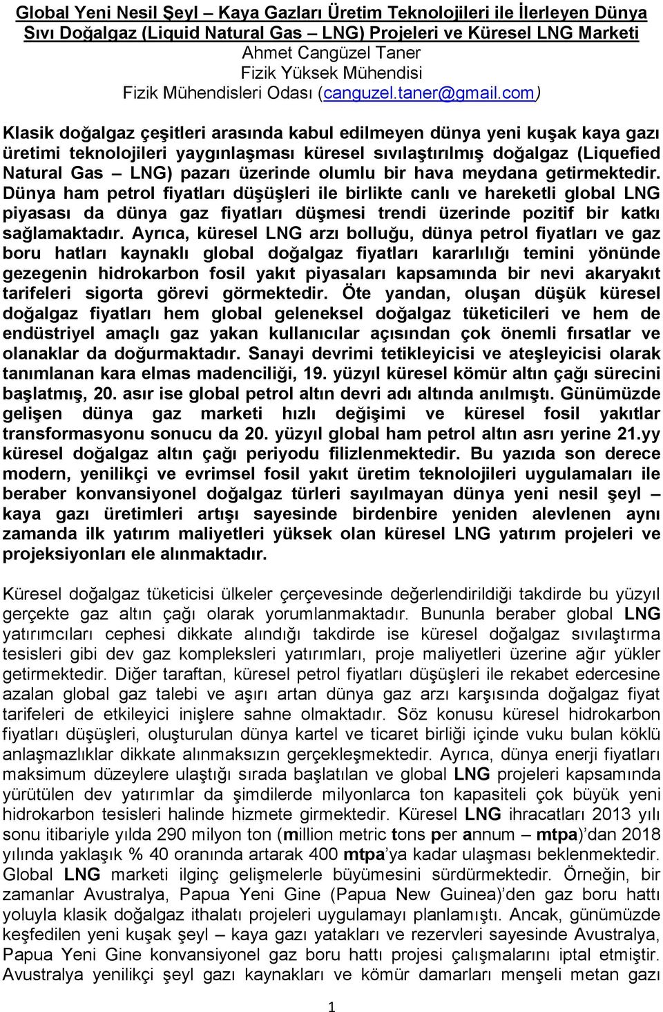 com) Klasik doğalgaz çeşitleri arasında kabul edilmeyen dünya yeni kuşak kaya gazı üretimi teknolojileri yaygınlaşması küresel sıvılaştırılmış doğalgaz (Liquefied Natural Gas LNG) pazarı üzerinde