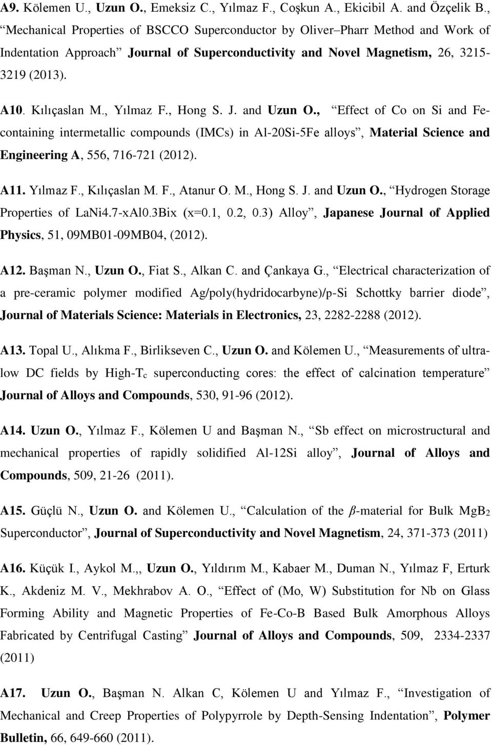 , Yılmaz F., Hong S. J. and Uzun O., Effect of Co on Si and Fecontaining intermetallic compounds (IMCs) in Al-20Si-5Fe alloys, Material Science and Engineering A, 556, 716-721 (2012). A11. Yılmaz F., Kılıçaslan M.