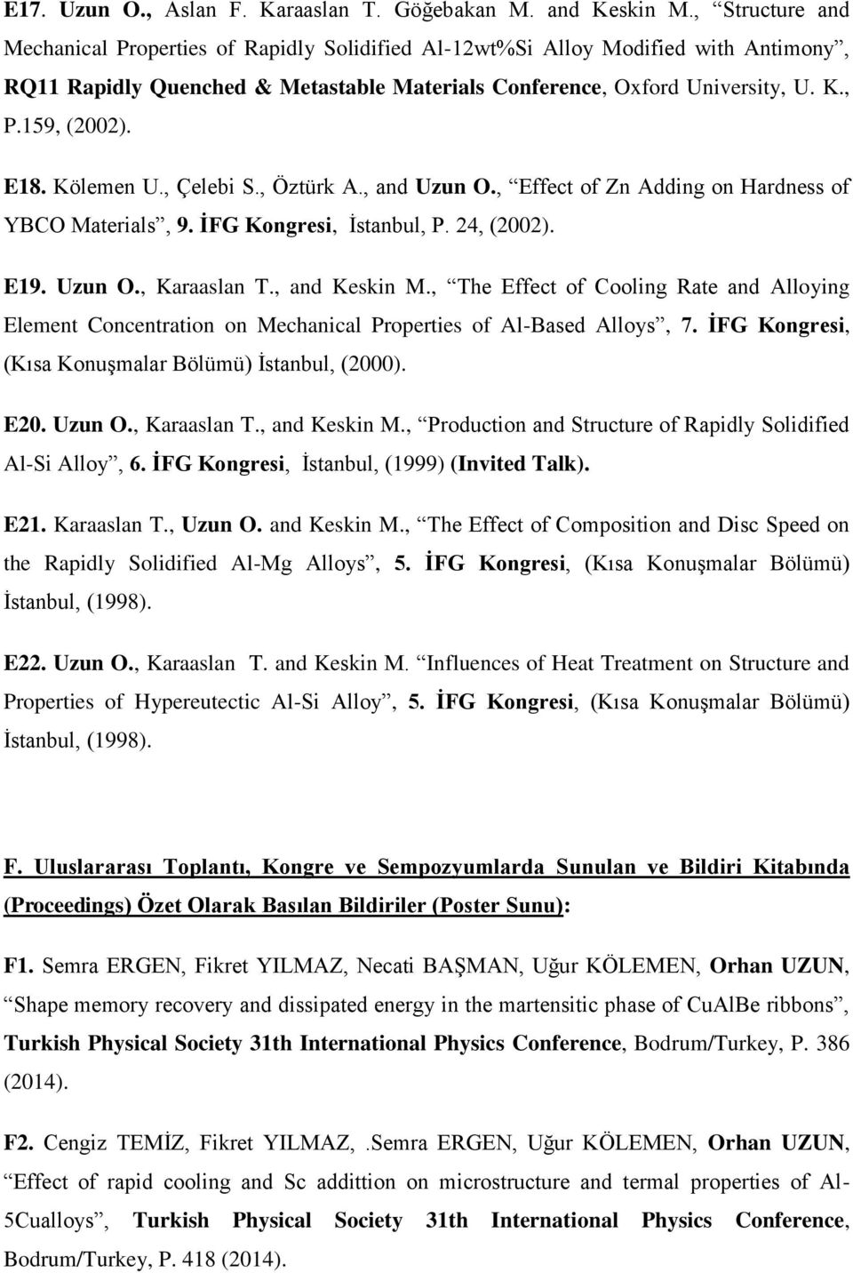 E18. Kölemen U., Çelebi S., Öztürk A., and Uzun O., Effect of Zn Adding on Hardness of YBCO Materials, 9. İFG Kongresi, İstanbul, P. 24, (2002). E19. Uzun O., Karaaslan T., and Keskin M.