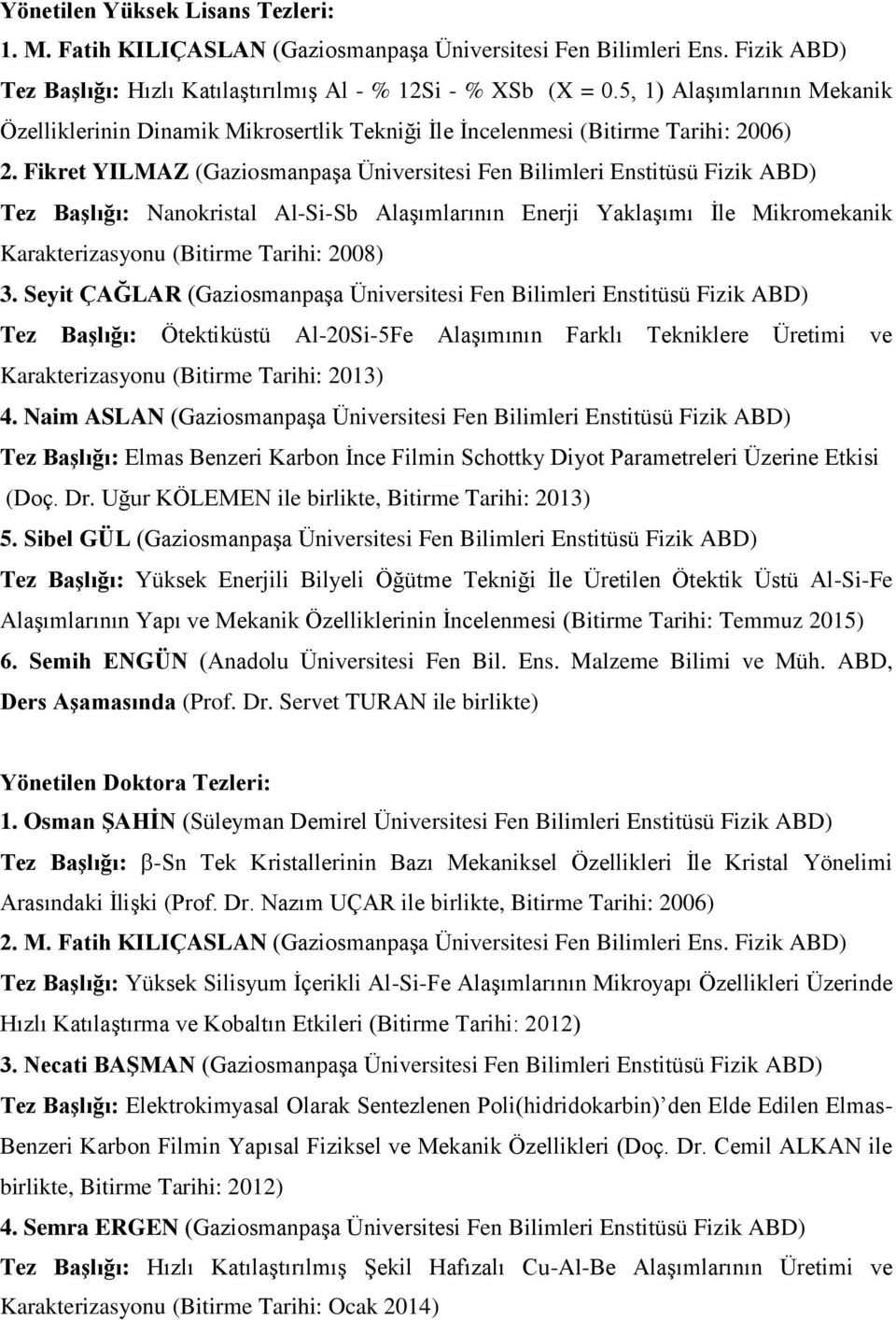 Fikret YILMAZ (Gaziosmanpaşa Üniversitesi Fen Bilimleri Enstitüsü Fizik ABD) Tez Başlığı: Nanokristal Al-Si-Sb Alaşımlarının Enerji Yaklaşımı İle Mikromekanik Karakterizasyonu (Bitirme Tarihi: 2008)