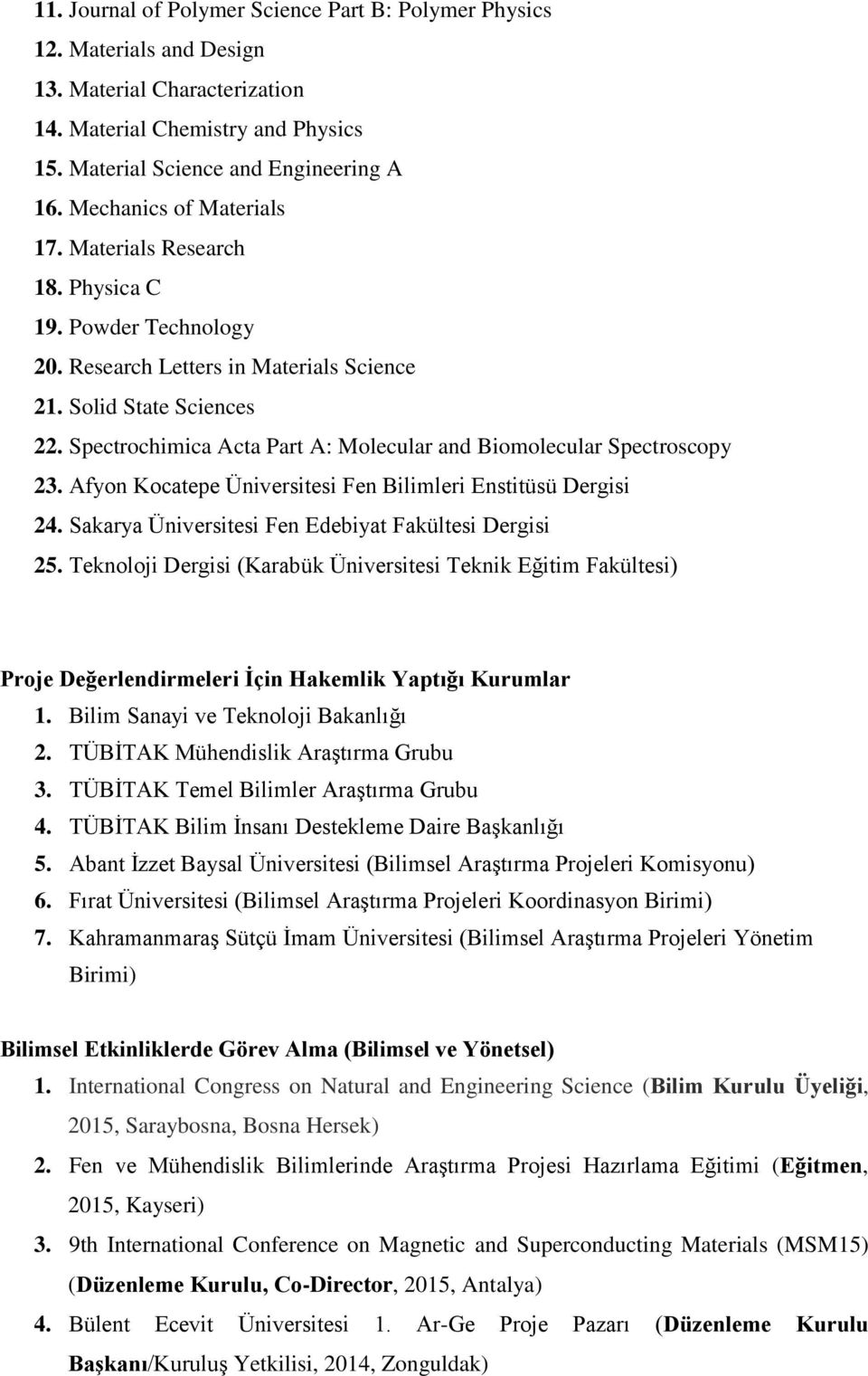 Spectrochimica Acta Part A: Molecular and Biomolecular Spectroscopy 23. Afyon Kocatepe Üniversitesi Fen Bilimleri Enstitüsü Dergisi 24. Sakarya Üniversitesi Fen Edebiyat Fakültesi Dergisi 25.