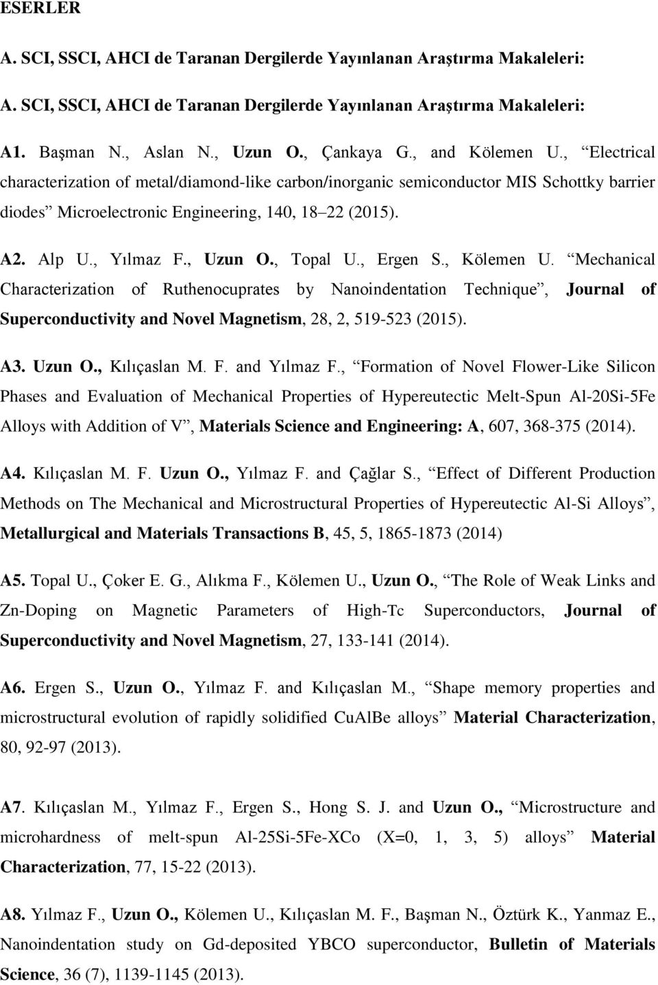, Uzun O., Topal U., Ergen S., Kölemen U. Mechanical Characterization of Ruthenocuprates by Nanoindentation Technique, Journal of Superconductivity and Novel Magnetism, 28, 2, 519-523 (2015). A3.