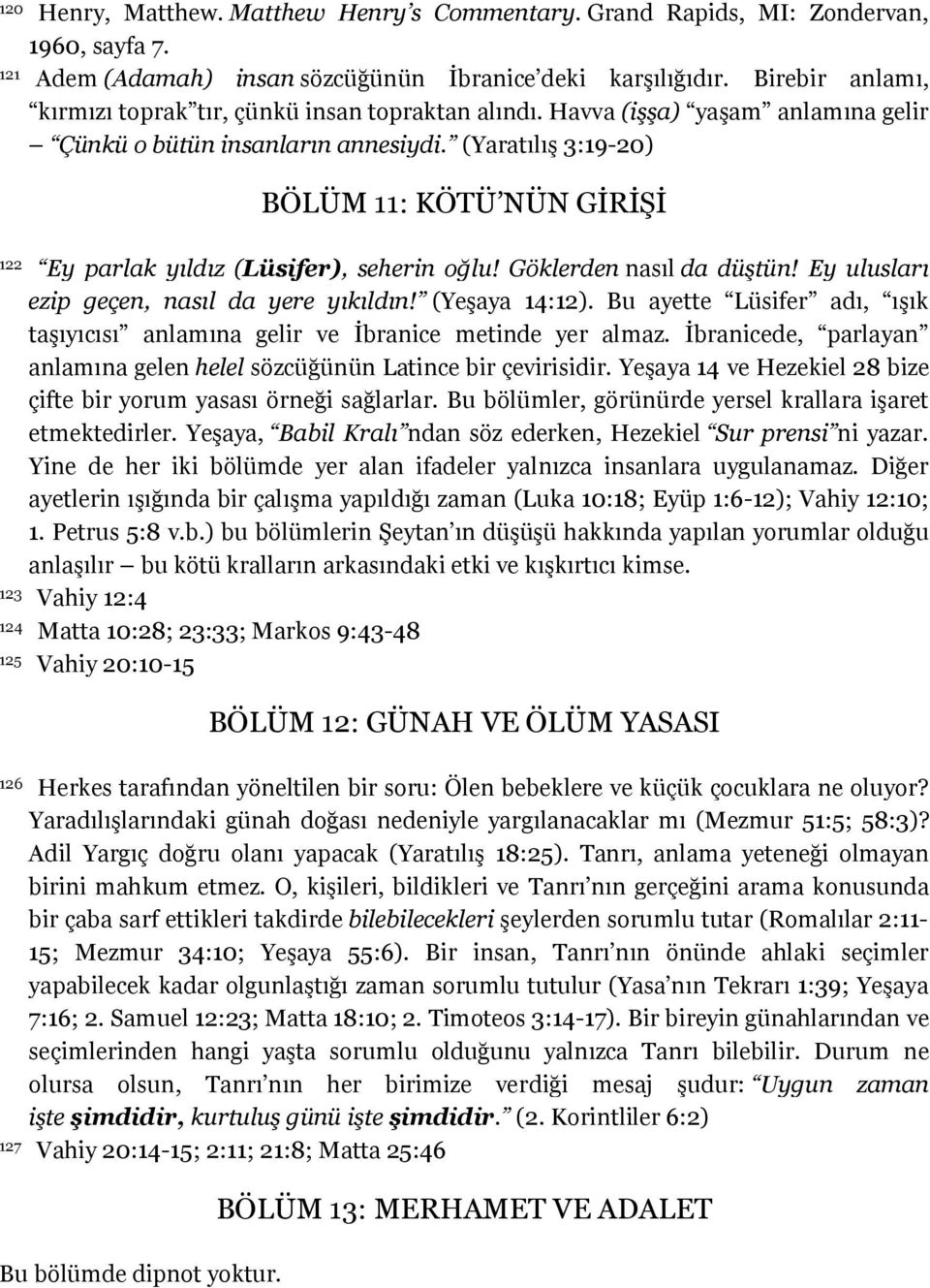 (Yaratılış 3:19-20) BÖLÜM 11: KÖTÜ NÜN GİRİŞİ 122 Ey parlak yıldız (Lüsifer), seherin oğlu! Göklerden nasıl da düştün! Ey ulusları ezip geçen, nasıl da yere yıkıldın! (Yeşaya 14:12).