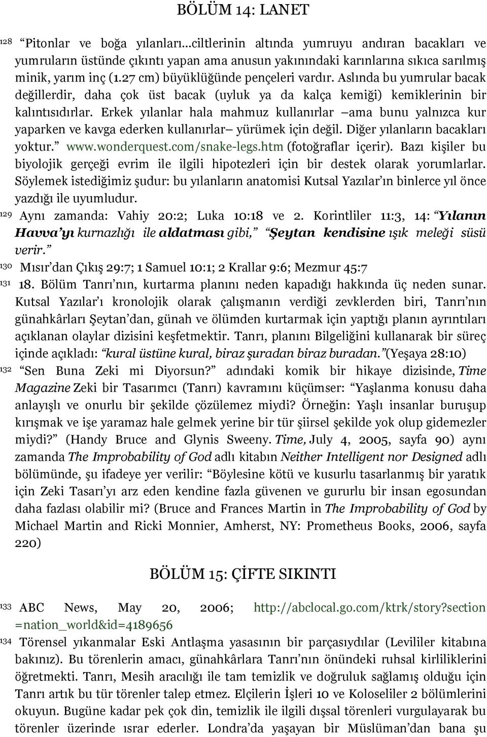 Erkek yılanlar hala mahmuz kullanırlar ama bunu yalnızca kur yaparken ve kavga ederken kullanırlar yürümek için değil. Diğer yılanların bacakları yoktur. www.wonderquest.com/snake-legs.