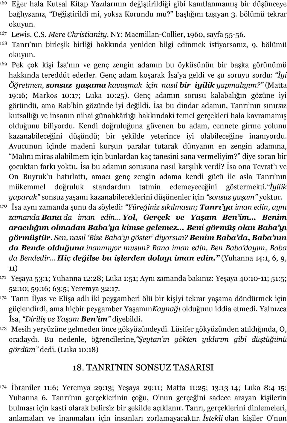 169 Pek çok kişi İsa nın ve genç zengin adamın bu öyküsünün bir başka görünümü hakkında tereddüt ederler.