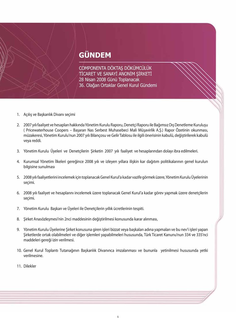 ) Rapor Özetinin okunması, müzakeresi, Yönetim Kurulu nun 2007 yılı Bilançosu ve Gelir Tablosu ile ilgili önerisinin kabulü, değiştirilerek kabulü veya reddi. 3.