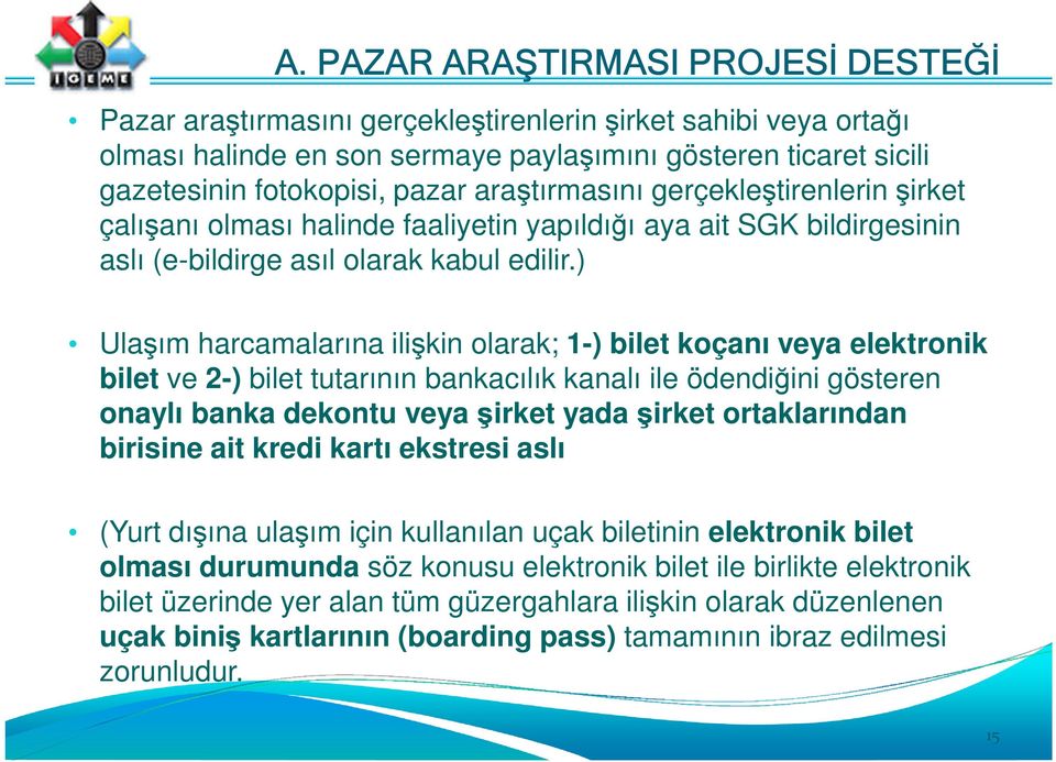 ) Ulaşım harcamalarına ilişkin olarak; 1-) bilet koçanı veya elektronik bilet ve 2-) bilet tutarının bankacılık kanalı ile ödendiğini gösteren onaylı banka dekontu veya şirket yada şirket