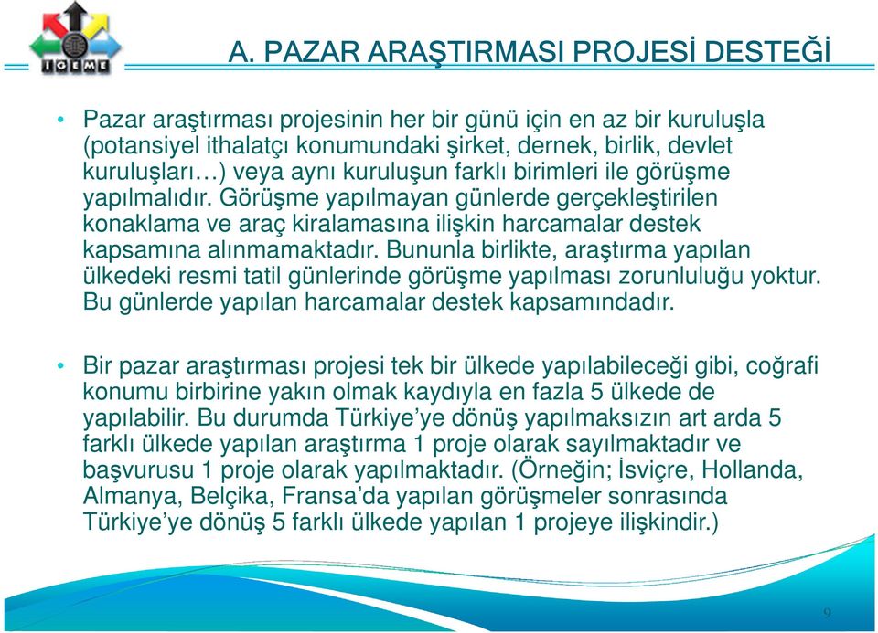 Bununla birlikte, araştırma yapılan ülkedeki resmi tatil günlerinde görüşme yapılması zorunluluğu yoktur. Bu günlerde yapılan harcamalar destek kapsamındadır.