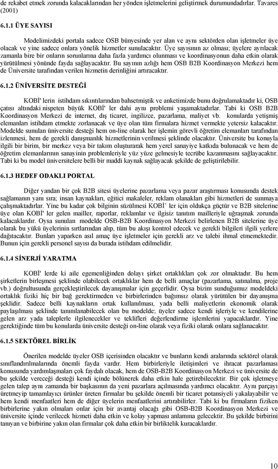 Üye sayısının az olması; üyelere ayrılacak zamanla bire bir onların sorunlarına daha fazla yardımcı olunması ve koordinasyonun daha etkin olarak yürütülmesi yönünde fayda sağlayacaktır.