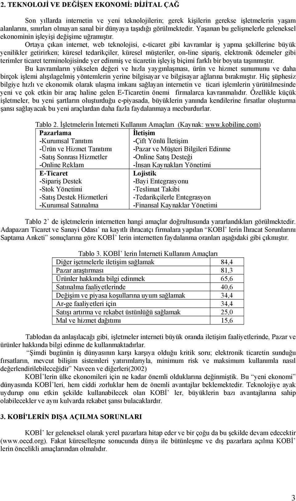 Ortaya çıkan internet, web teknolojisi, e-ticaret gibi kavramlar iş yapma şekillerine büyük yenilikler getirirken; küresel tedarikçiler, küresel müşteriler, on-line sipariş, elektronik ödemeler gibi