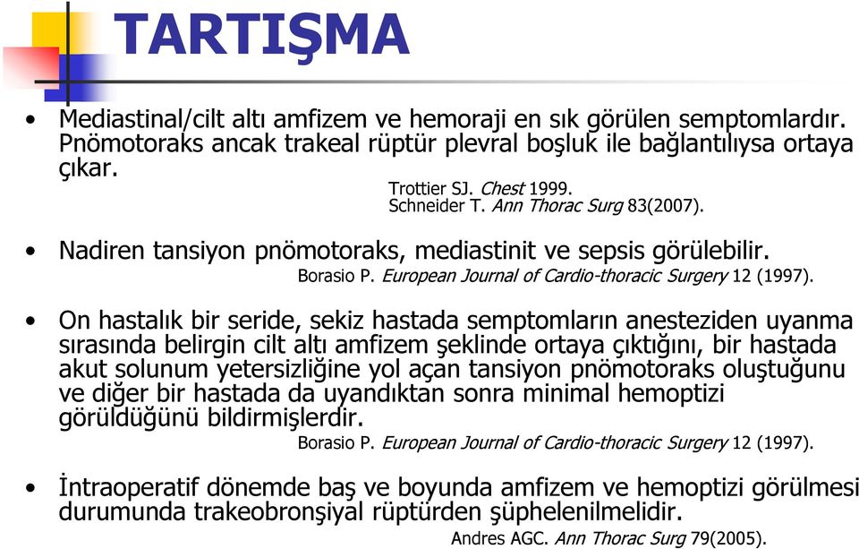 On hastalık bir seride, sekiz hastada semptomların anesteziden uyanma sırasında belirgin cilt altı amfizem şeklinde ortaya çıktığını, bir hastada akut solunum yetersizliğine yol açan tansiyon