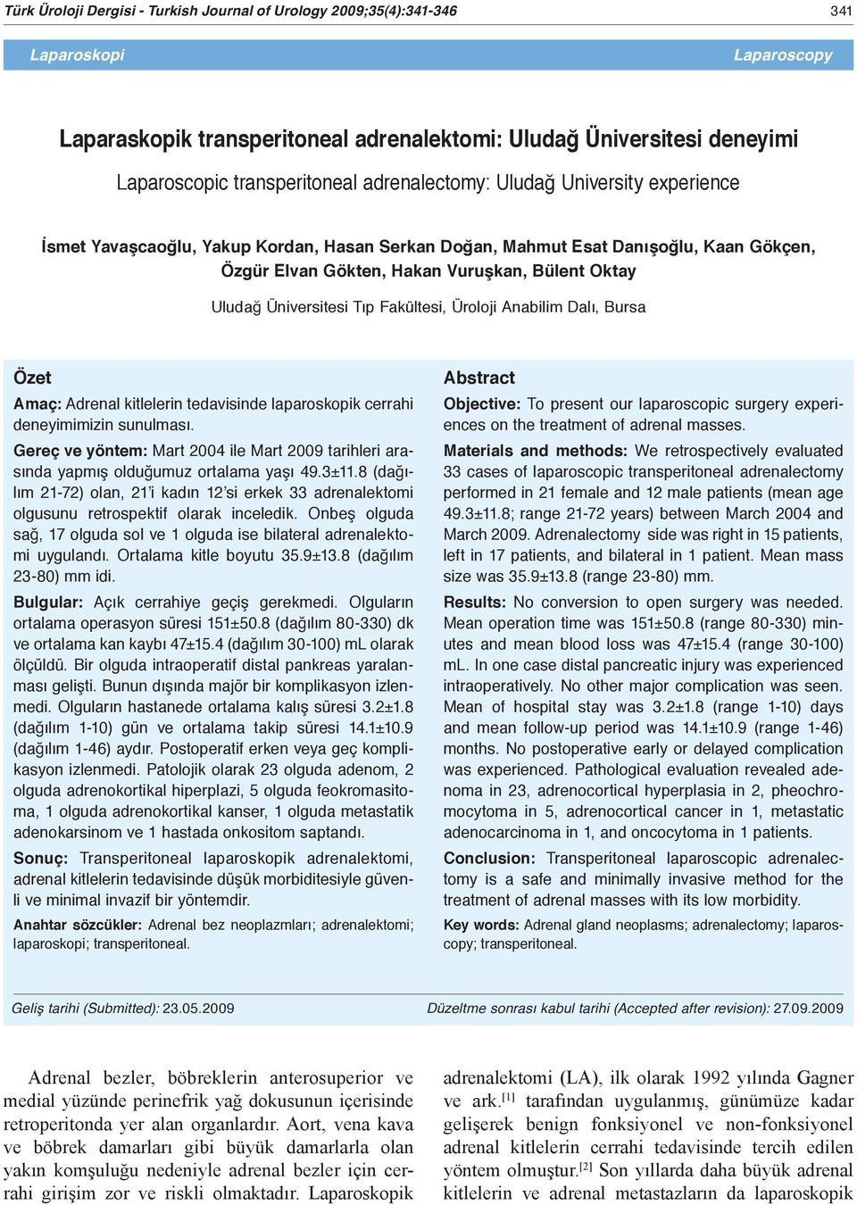 Üniversitesi Tıp Fakültesi, Üroloji Anabilim Dalı, Bursa Özet Amaç: Adrenal kitlelerin tedavisinde laparoskopik cerrahi deneyimimizin sunulması.