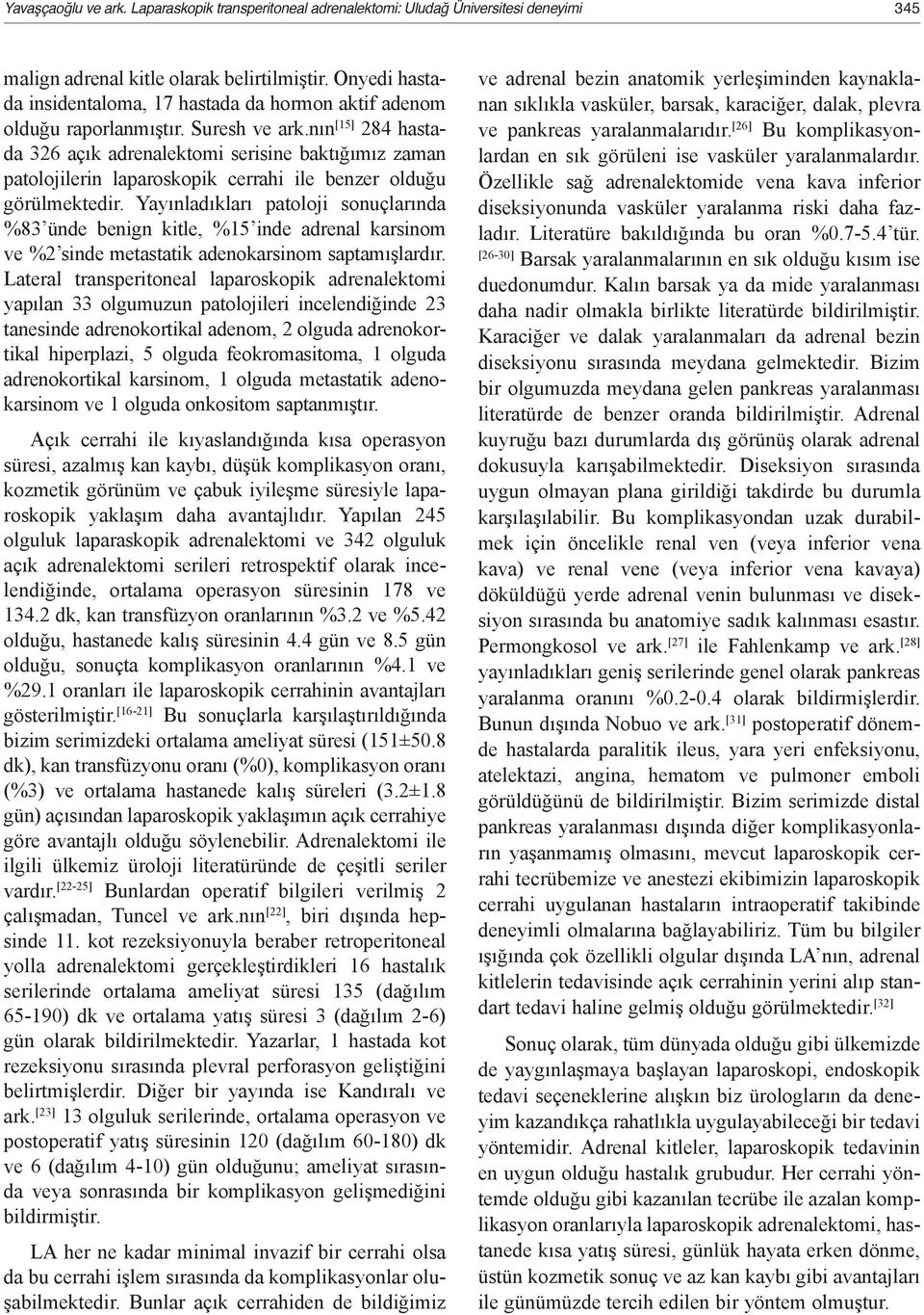 nın [15] 284 hastada 326 açık adrenalektomi serisine baktığımız zaman patolojilerin laparoskopik cerrahi ile benzer olduğu görülmektedir.