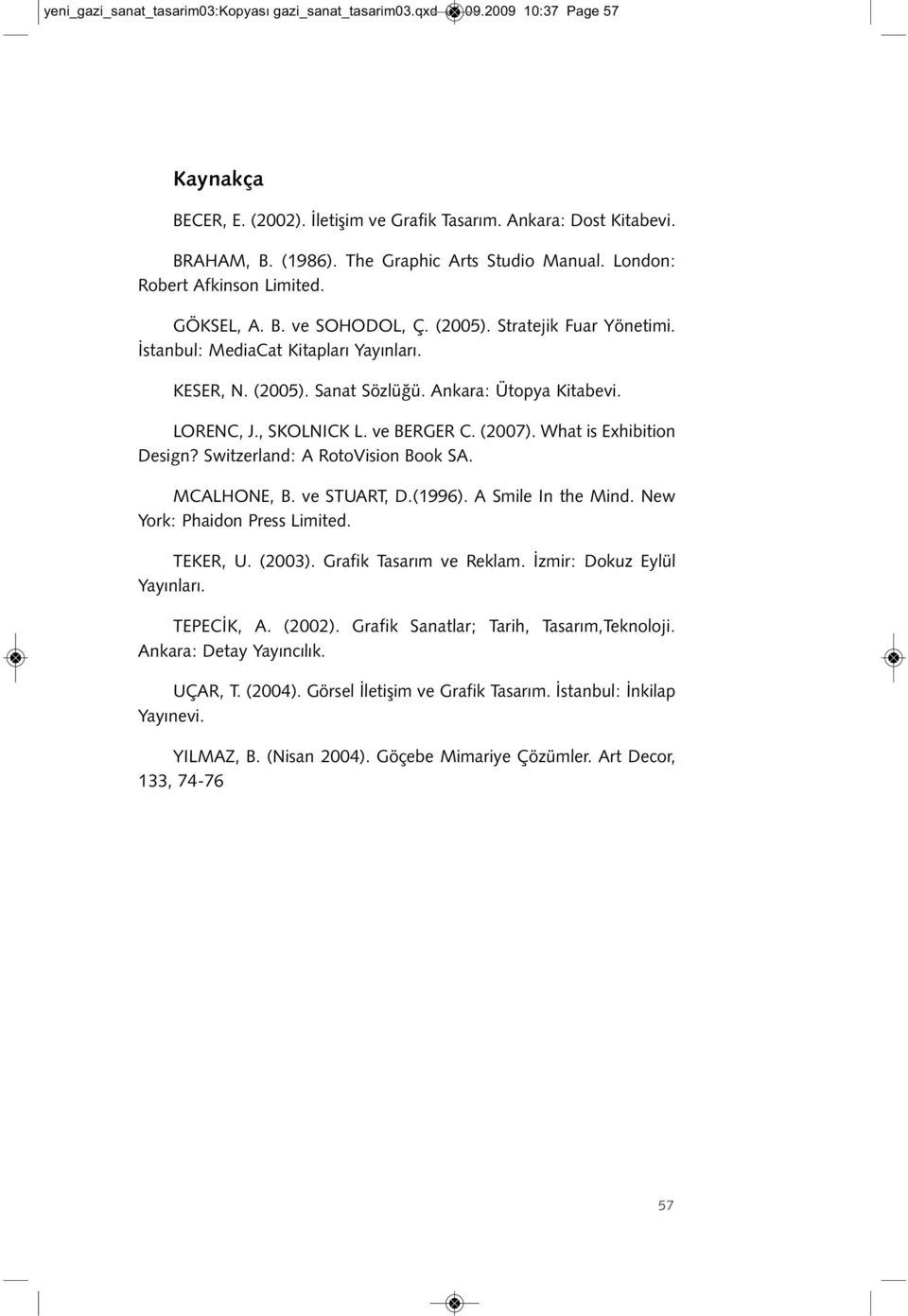 Ankara: Ütopya Kitabevi. LORENC, J., SKOLNICK L. ve BERGER C. (2007). What is Exhibition Design? Switzerland: A RotoVision Book SA. MCALHONE, B. ve STUART, D.(1996). A Smile In the Mind.