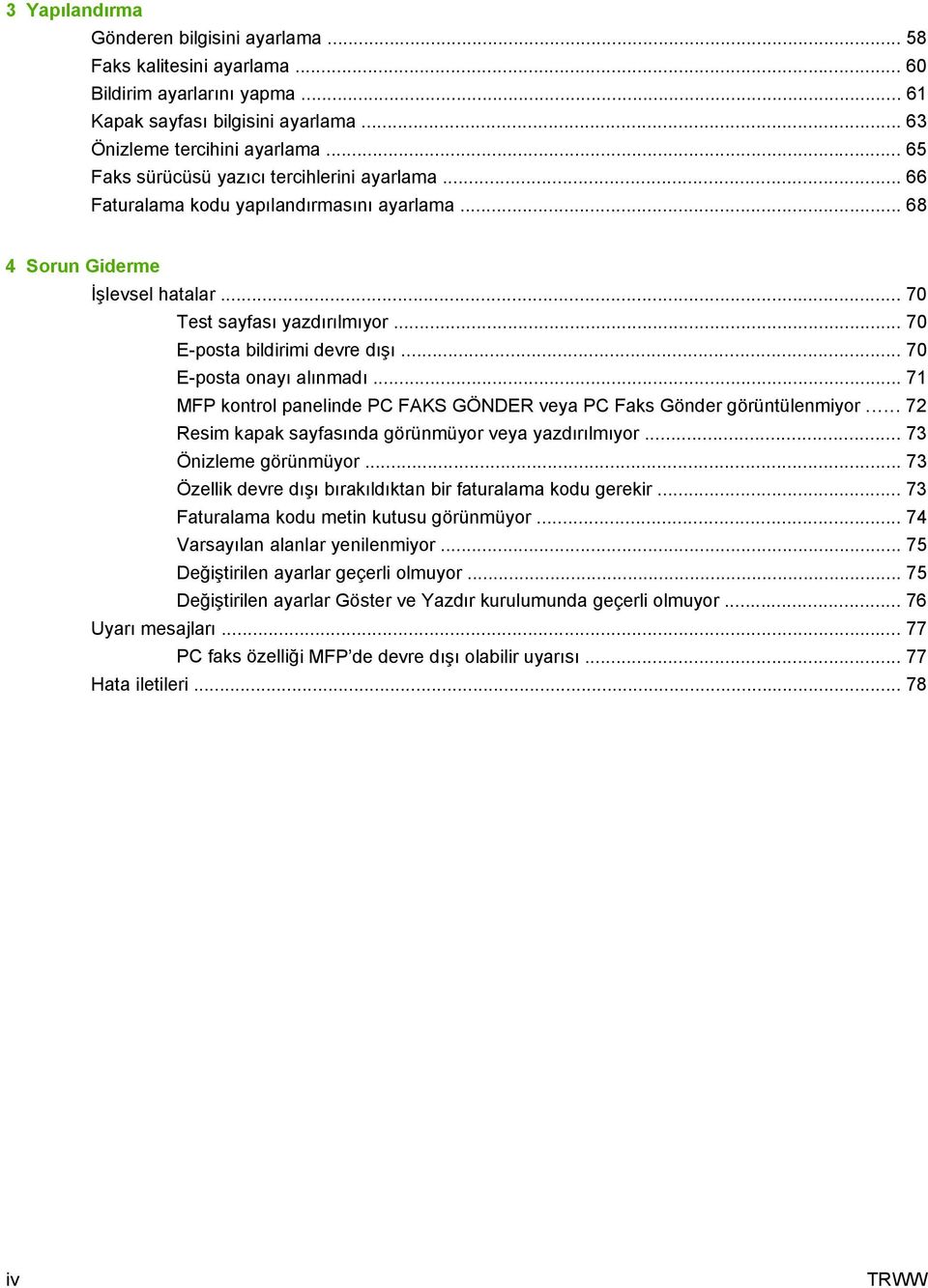 .. 70 E-posta bildirimi devre dışı... 70 E-posta onayı alınmadı... 71 MFP kontrol panelinde PC FAKS GÖNDER veya PC Faks Gönder görüntülenmiyor... 72 Resim kapak sayfasında görünmüyor veya yazdırılmıyor.