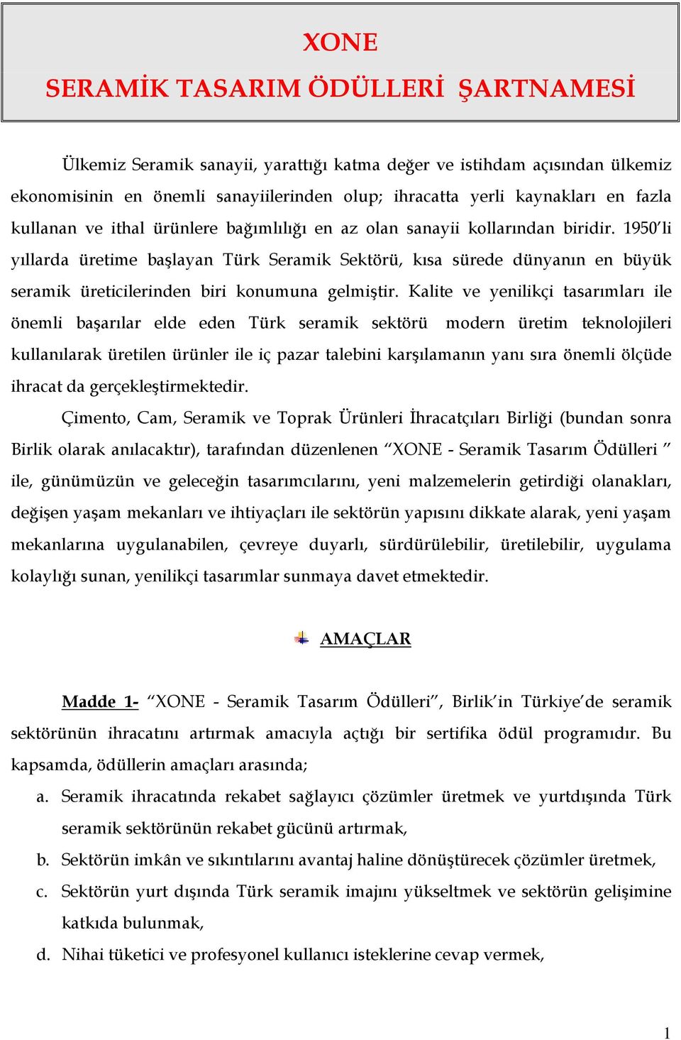 1950 li yıllarda üretime başlayan Türk Seramik Sektörü, kısa sürede dünyanın en büyük seramik üreticilerinden biri konumuna gelmiştir.