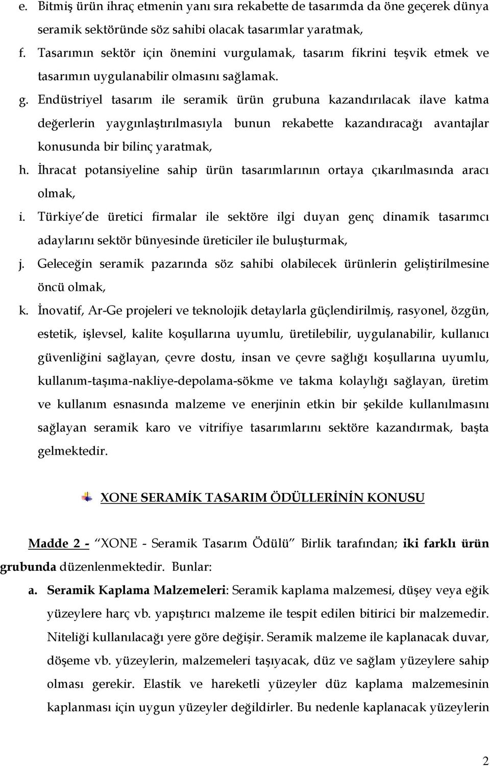 Endüstriyel tasarım ile seramik ürün grubuna kazandırılacak ilave katma değerlerin yaygınlaştırılmasıyla bunun rekabette kazandıracağı avantajlar konusunda bir bilinç yaratmak, h.