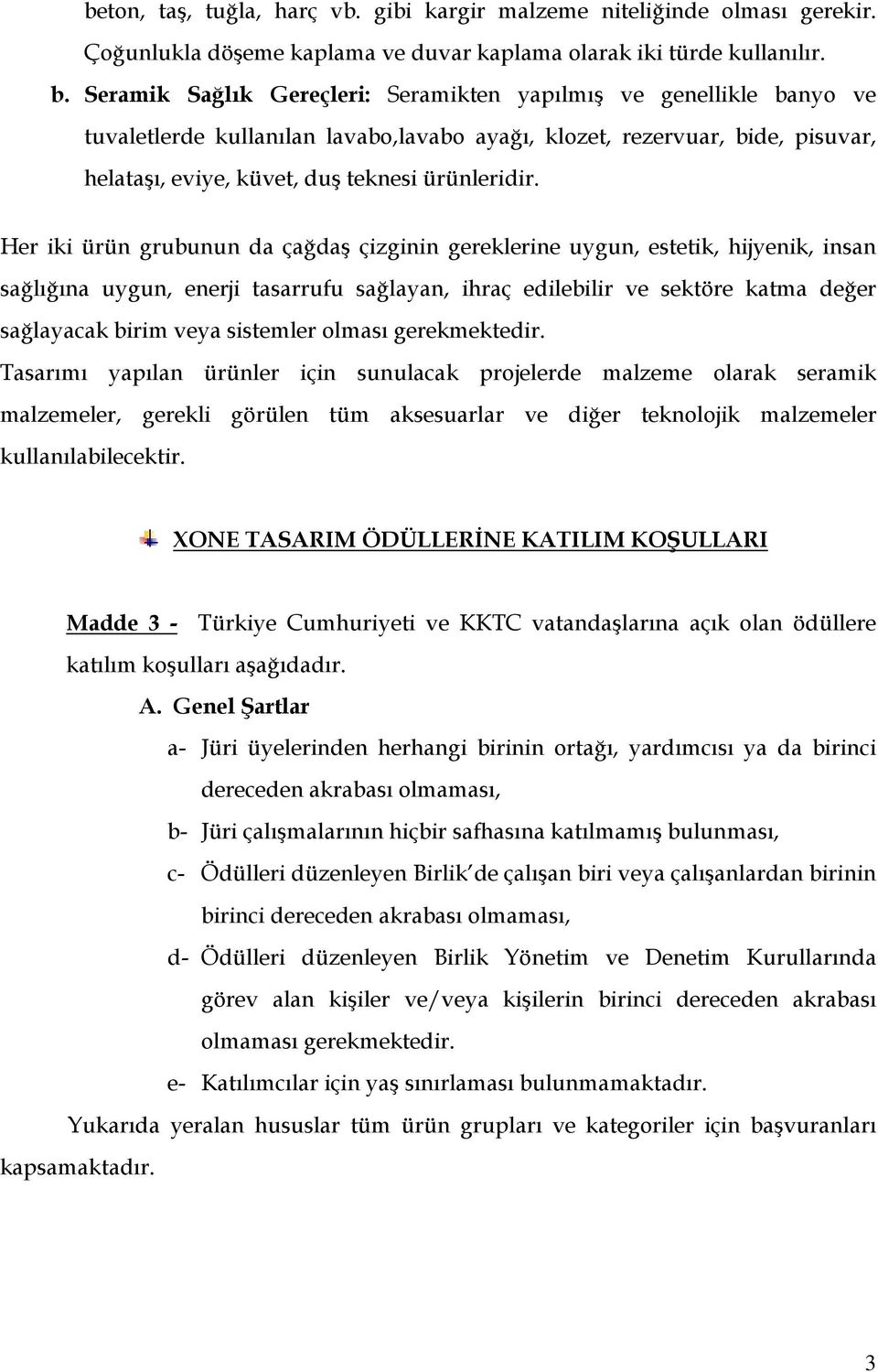 Her iki ürün grubunun da çağdaş çizginin gereklerine uygun, estetik, hijyenik, insan sağlığına uygun, enerji tasarrufu sağlayan, ihraç edilebilir ve sektöre katma değer sağlayacak birim veya