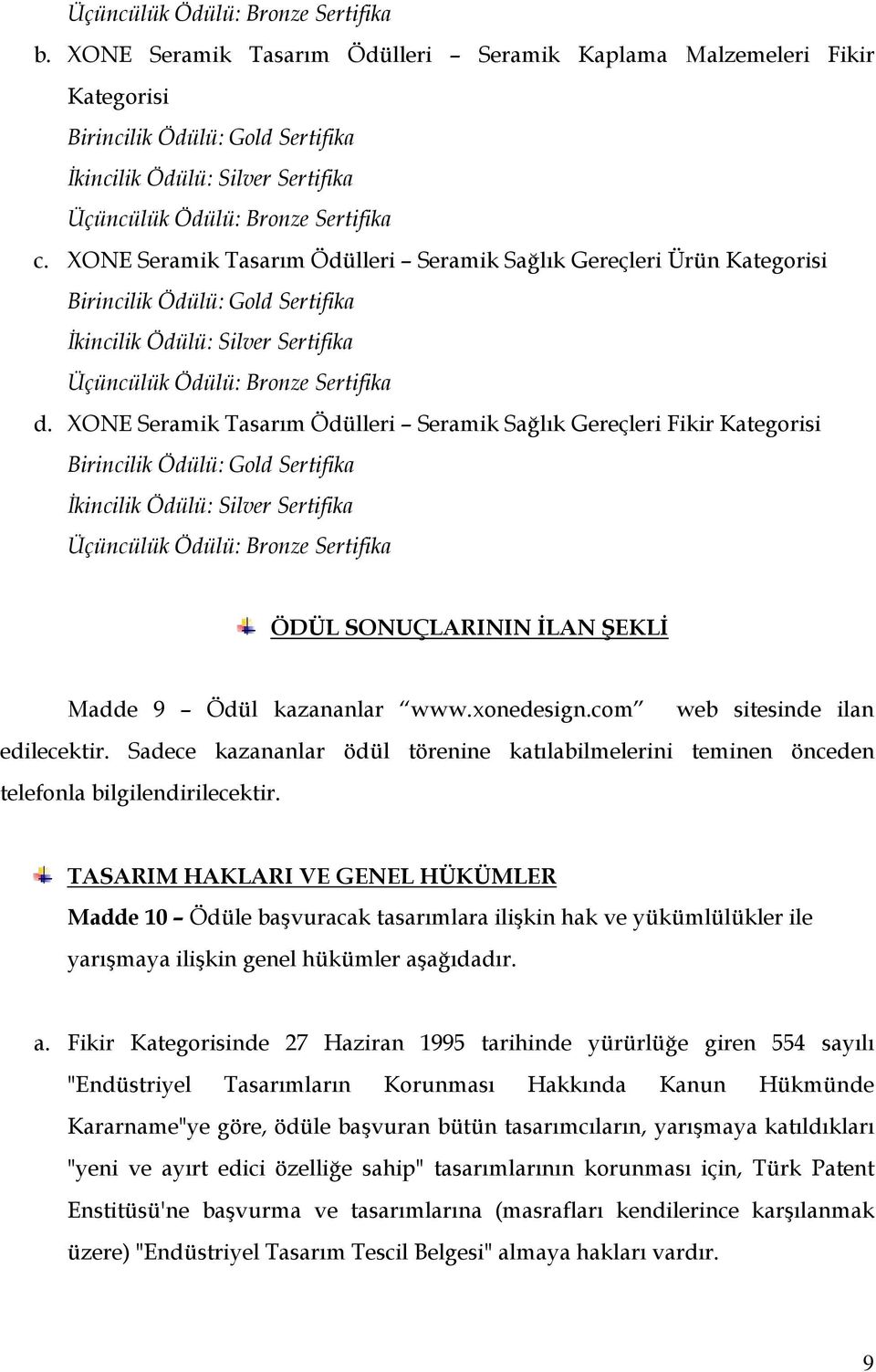 XONE Seramik Tasarım Ödülleri Seramik Sağlık Gereçleri Ürün Kategorisi Birincilik Ödülü: Gold Sertifika İkincilik Ödülü: Silver Sertifika Üçüncülük Ödülü: Bronze Sertifika d.