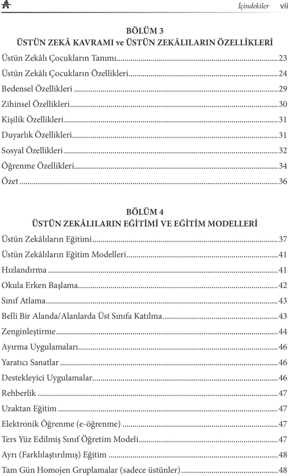 ..37 Üstün Zekâlıların Eğitim Modelleri...41 Hızlandırma...41 Okula Erken Başlama...42 Sınıf Atlama...43 Belli Bir Alanda/Alanlarda Üst Sınıfa Katılma...43 Zenginleştirme...44 Ayırma Uygulamaları.