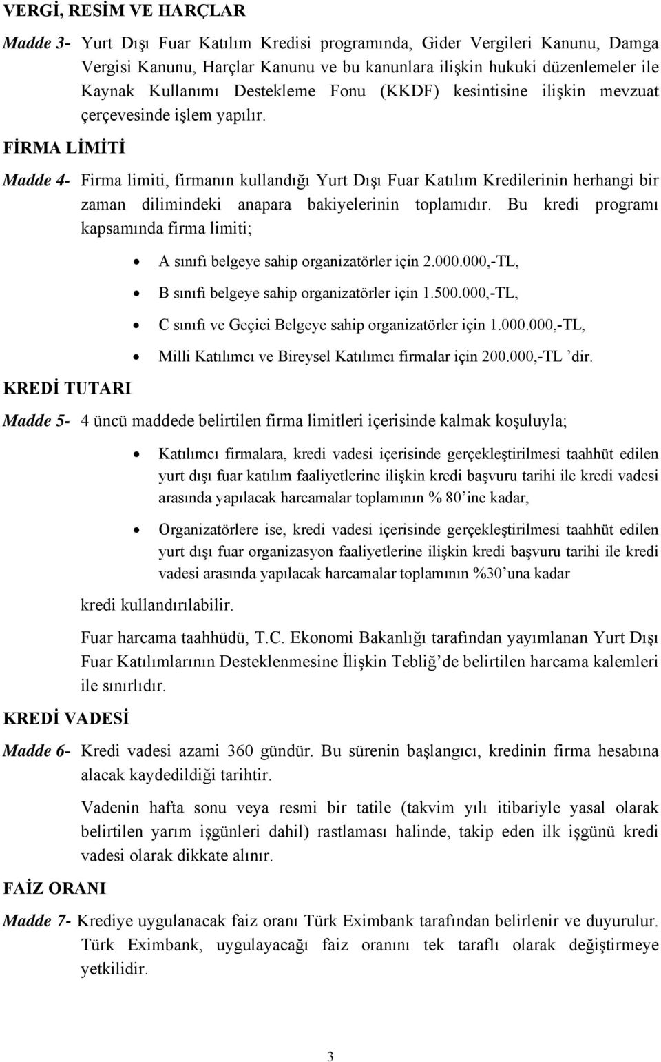 FİRMA LİMİTİ Madde 4- Firma limiti, firmanın kullandığı Yurt Dışı Fuar Katılım Kredilerinin herhangi bir zaman dilimindeki anapara bakiyelerinin toplamıdır.