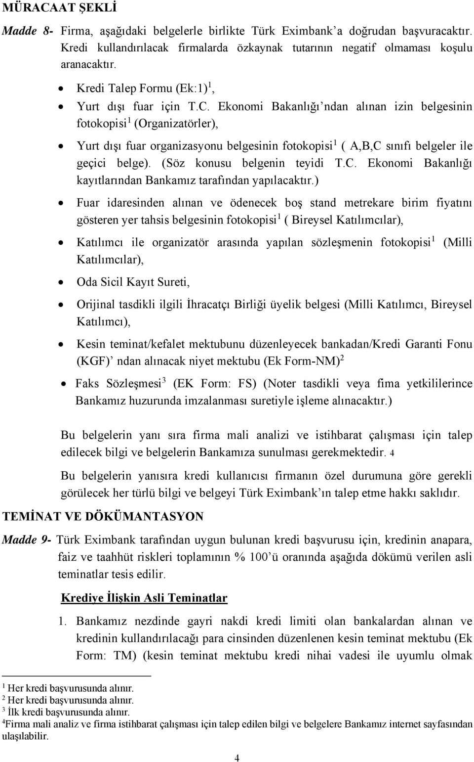 Ekonomi Bakanlığı ndan alınan izin belgesinin fotokopisi 1 (Organizatörler), Yurt dışı fuar organizasyonu belgesinin fotokopisi 1 ( A,B,C sınıfı belgeler ile geçici belge).