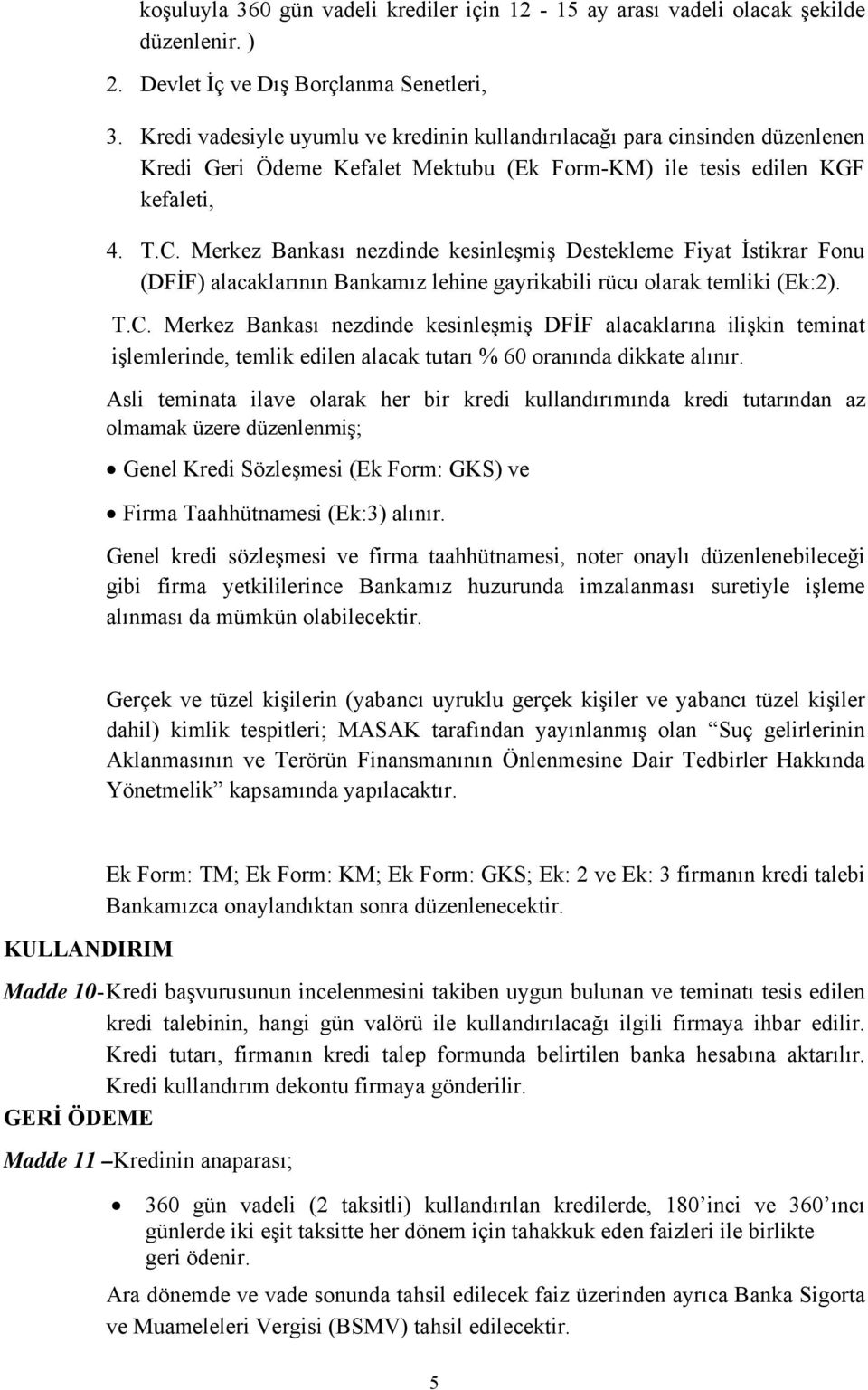 Merkez Bankası nezdinde kesinleşmiş Destekleme Fiyat İstikrar Fonu (DFİF) alacaklarının Bankamız lehine gayrikabili rücu olarak temliki (Ek:2). T.C.