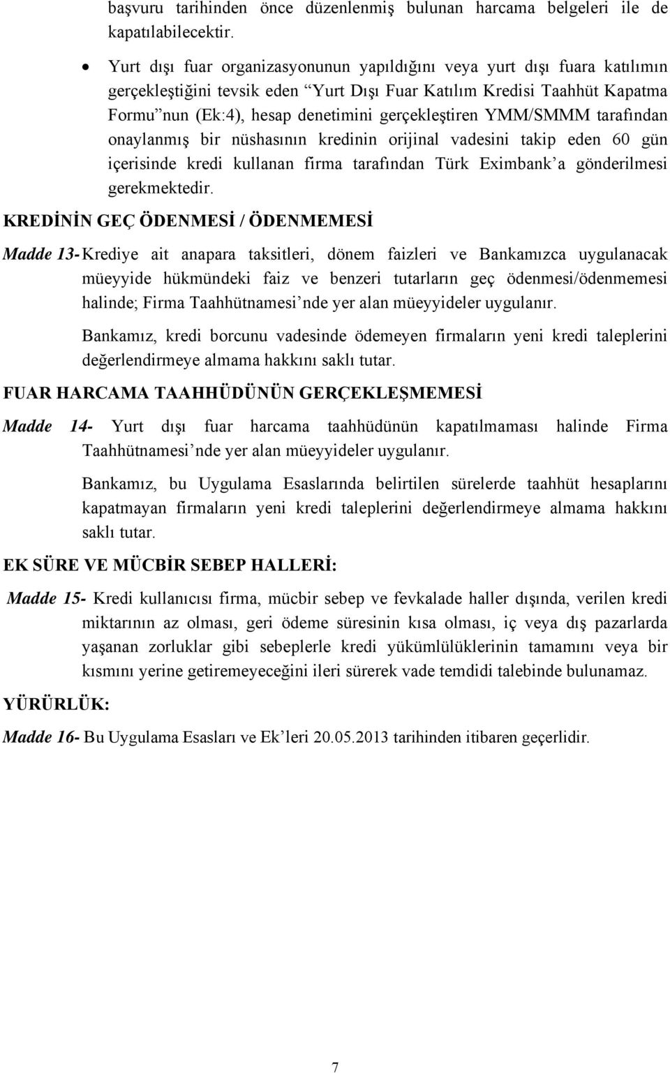 YMM/SMMM tarafından onaylanmış bir nüshasının kredinin orijinal vadesini takip eden 60 gün içerisinde kredi kullanan firma tarafından Türk Eximbank a gönderilmesi gerekmektedir.