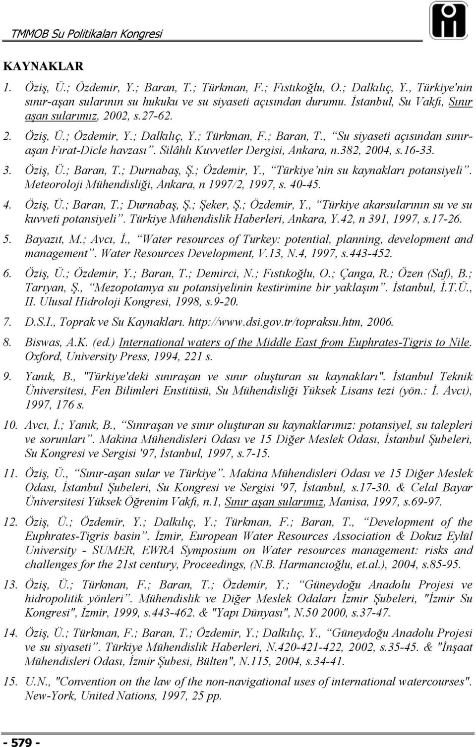 Silâhlı Kuvvetler Dergisi, Ankara, n.382, 2004, s.16-33. 3. Öziş, Ü.; Baran, T.; Durnabaş, Ş.; Özdemir, Y., Türkiye nin su kaynakları potansiyeli. Meteoroloji Mühendisliği, Ankara, n 1997/2, 1997, s.