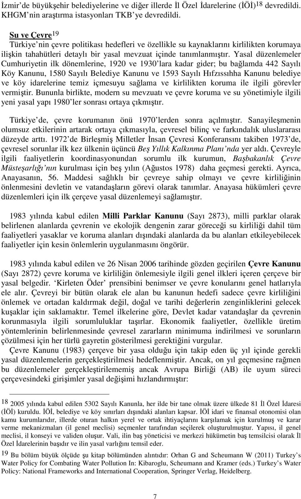 Yasal düzenlemeler Cumhuriyetin ilk dönemlerine, 1920 ve 1930 lara kadar gider; bu bağlamda 442 Sayılı Köy Kanunu, 1580 Sayılı Belediye Kanunu ve 1593 Sayılı Hıfzıssıhha Kanunu belediye ve köy