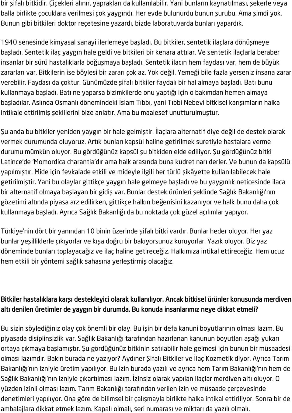 Bu bitkiler, sentetik ilaçlara dönüşmeye başladı. Sentetik ilaç yaygın hale geldi ve bitkileri bir kenara attılar. Ve sentetik ilaçlarla beraber insanlar bir sürü hastalıklarla boğuşmaya başladı.