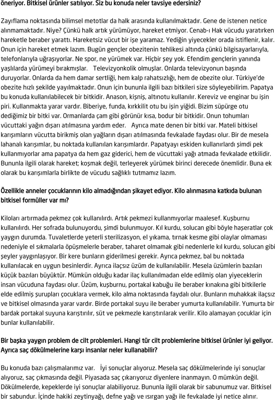 Onun için hareket etmek lazım. Bugün gençler obezitenin tehlikesi altında çünkü bilgisayarlarıyla, telefonlarıyla uğraşıyorlar. Ne spor, ne yürümek var. Hiçbir şey yok.