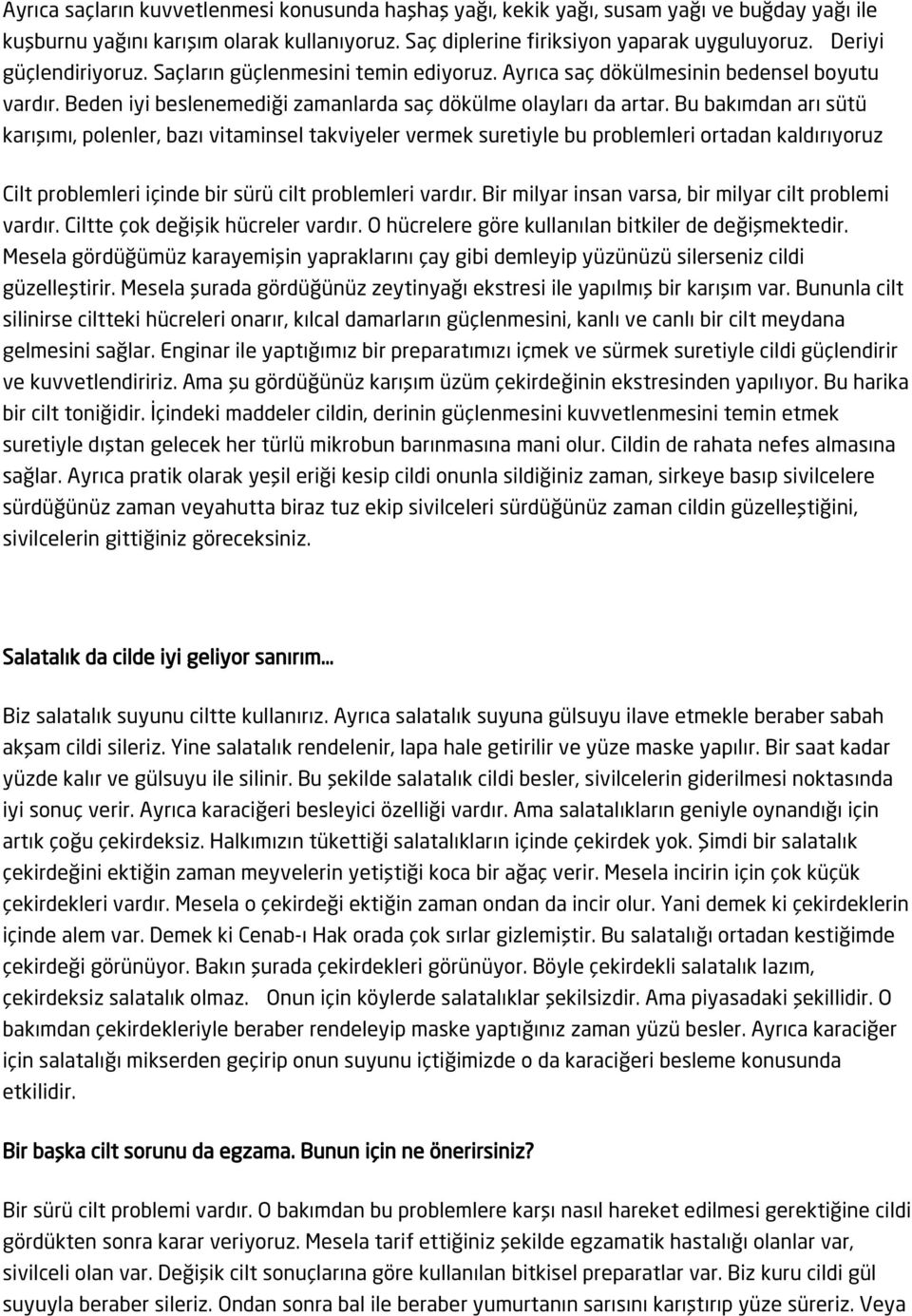 Bu bakımdan arı sütü karışımı, polenler, bazı vitaminsel takviyeler vermek suretiyle bu problemleri ortadan kaldırıyoruz Cilt problemleri içinde bir sürü cilt problemleri vardır.