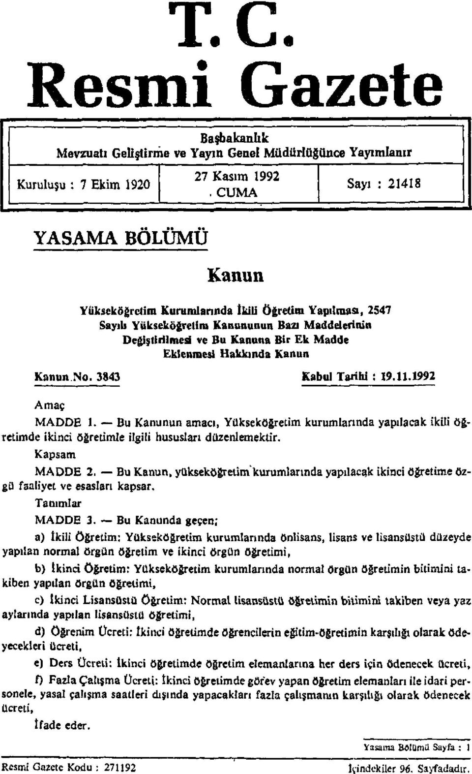 Bu Kanunun amacı, Yükseköğretim kurumlarında yapılacak ikili öğretimde ikinci öğretimle ilgili hususları düzenlemektir. Kapsam MADDE 2.