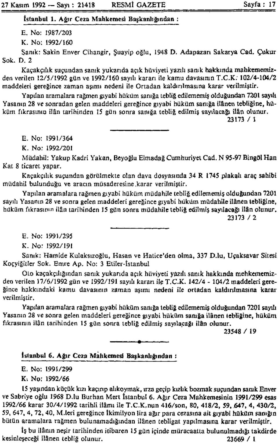 Yapılan aramalara rağmen gıyabi hüküm sanığa tebliğ edilememiş olduğundan 7201 sayılı Yasanın 28 ve sonradan gelen maddeleri gereğince gıyabi hüküm sanığa ilânen tebliğine, hüküm fıkrasının ilân